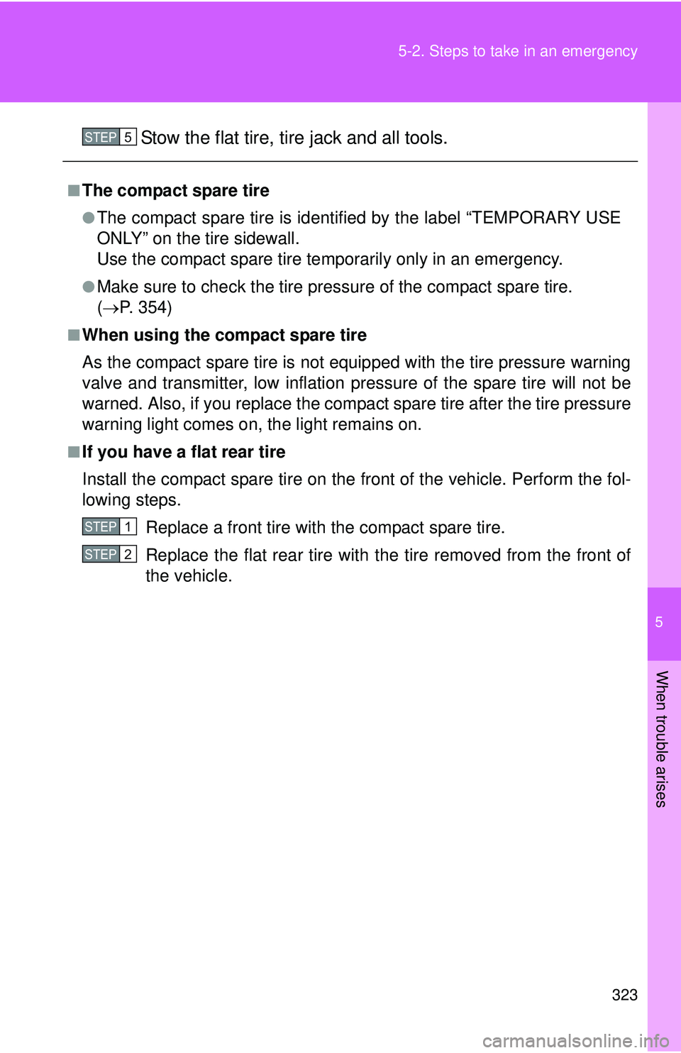 TOYOTA FR-S 2016 Owners Manual (in English) 5
When trouble arises
323
5-2. Steps to take in an emergency
Stow the flat tire, tire jack and all tools.
■The compact spare tire
●The compact spare tire is identifi
ed by the label “TEMPORARY U TOYOTA FR-S 2016 Owners Manual (in English) 5
When trouble arises
323
5-2. Steps to take in an emergency
Stow the flat tire, tire jack and all tools.
■The compact spare tire
●The compact spare tire is identifi
ed by the label “TEMPORARY U