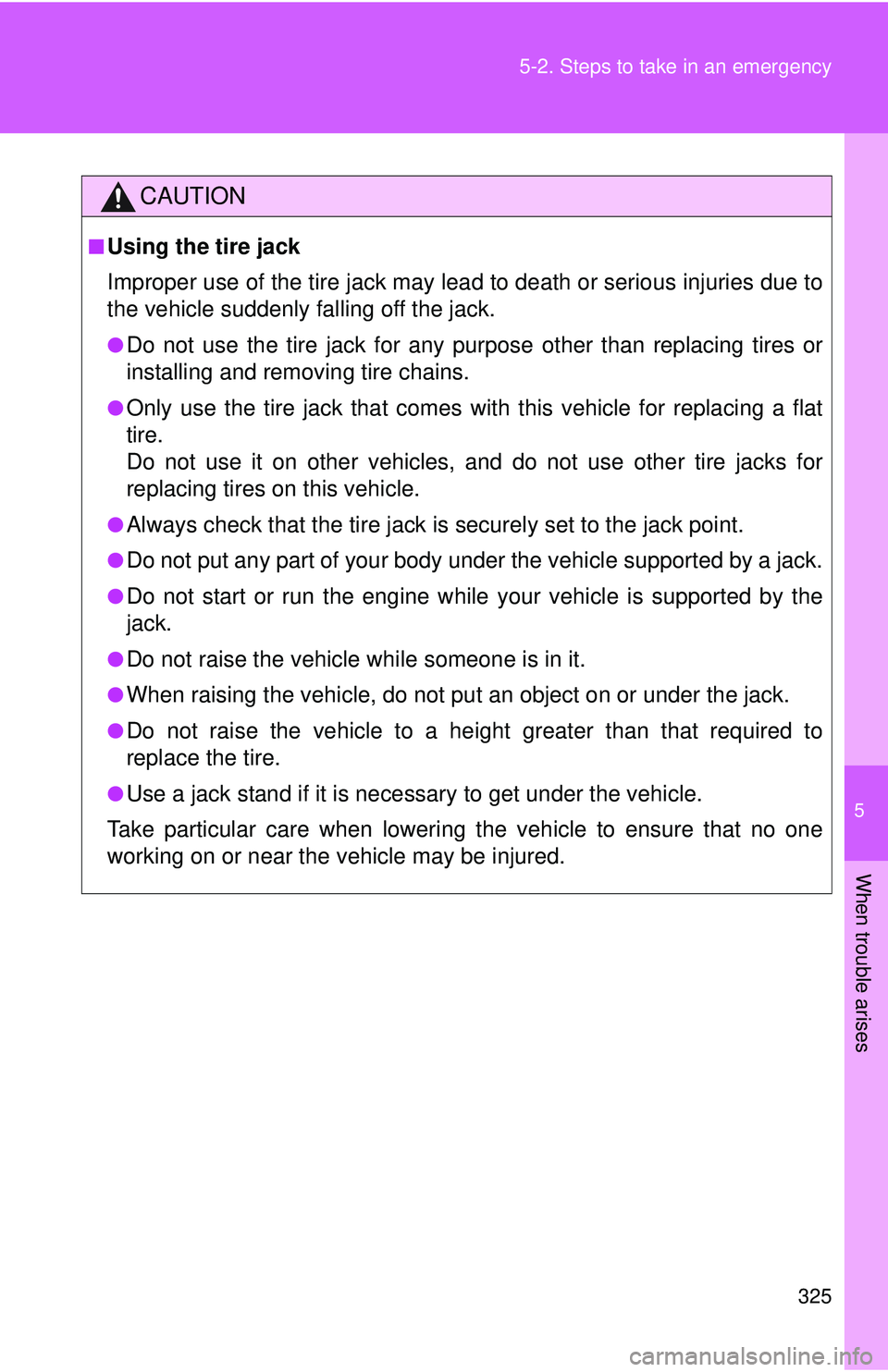 TOYOTA FR-S 2016 Owners Manual (in English) 5
When trouble arises
325
5-2. Steps to take in an emergency
CAUTION
■Using the tire jack
Improper use of the tire jack may lead to death or serious injuries due to
the vehicle suddenly falling off TOYOTA FR-S 2016 Owners Manual (in English) 5
When trouble arises
325
5-2. Steps to take in an emergency
CAUTION
■Using the tire jack
Improper use of the tire jack may lead to death or serious injuries due to
the vehicle suddenly falling off