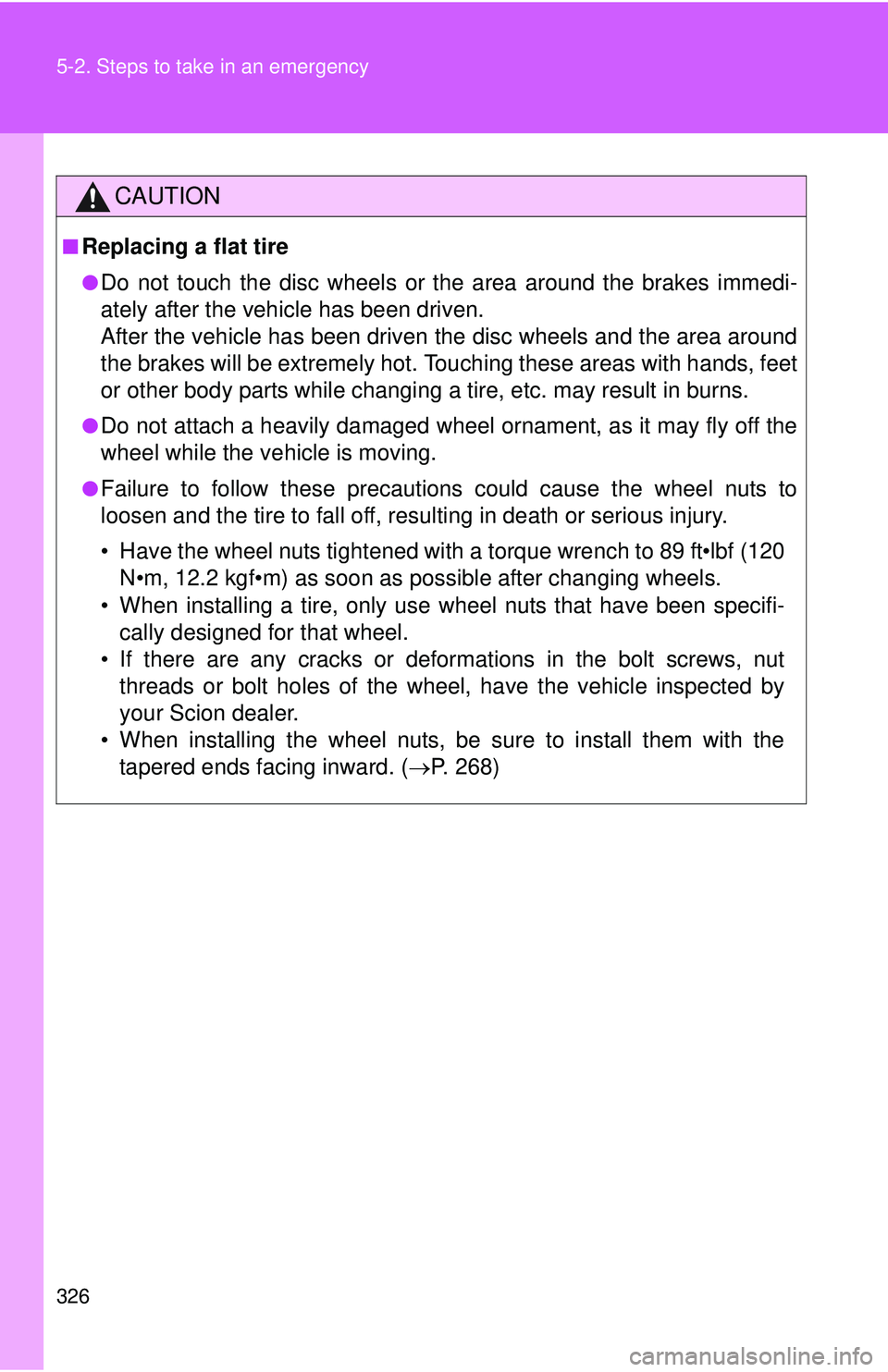 TOYOTA FR-S 2016 Owners Manual (in English) 326 5-2. Steps to take in an emergency
CAUTION
■Replacing a flat tire
●Do not touch the disc wheels or the area around the brakes immedi-
ately after the vehicle has been driven.
After the vehicl TOYOTA FR-S 2016 Owners Manual (in English) 326 5-2. Steps to take in an emergency
CAUTION
■Replacing a flat tire
●Do not touch the disc wheels or the area around the brakes immedi-
ately after the vehicle has been driven.
After the vehicl