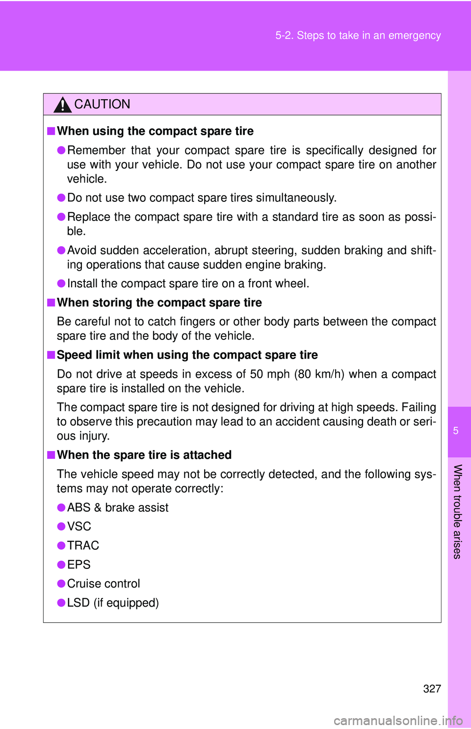 TOYOTA FR-S 2016 Owners Manual (in English) 5
When trouble arises
327
5-2. Steps to take in an emergency
CAUTION
■When using the compact spare tire
●Remember that your compact spare
tire is specifically designed for
use with your vehicle. TOYOTA FR-S 2016 Owners Manual (in English) 5
When trouble arises
327
5-2. Steps to take in an emergency
CAUTION
■When using the compact spare tire
●Remember that your compact spare
tire is specifically designed for
use with your vehicle.