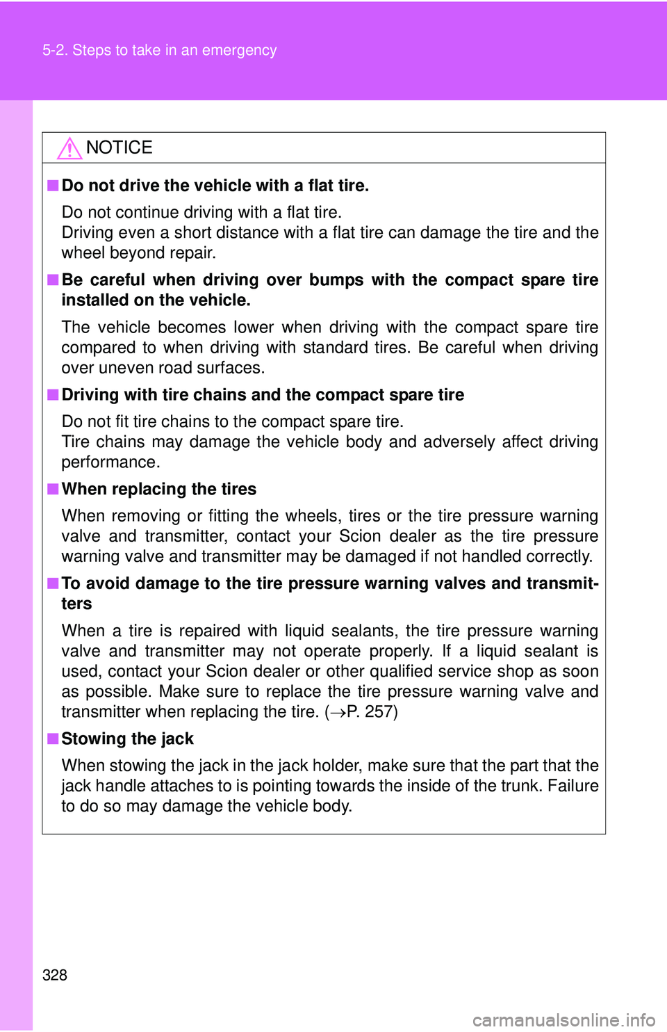 TOYOTA FR-S 2016 Owners Manual (in English) 328 5-2. Steps to take in an emergency
NOTICE
■Do not drive the vehicle with a flat tire.
Do not continue driving with a flat tire.
Driving even a short distance with a flat tire can damage the tir TOYOTA FR-S 2016 Owners Manual (in English) 328 5-2. Steps to take in an emergency
NOTICE
■Do not drive the vehicle with a flat tire.
Do not continue driving with a flat tire.
Driving even a short distance with a flat tire can damage the tir