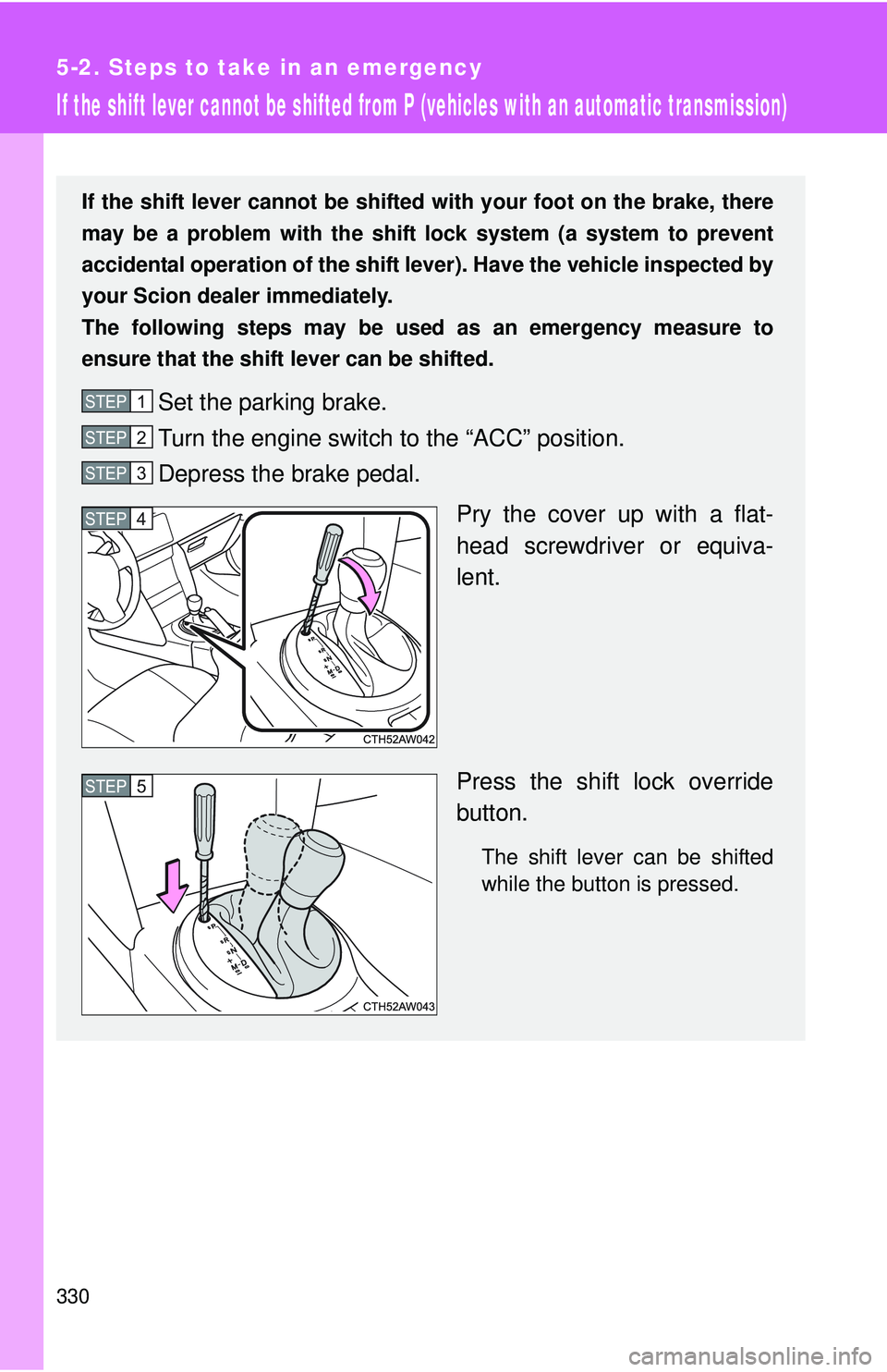 TOYOTA FR-S 2016 Owners Manual (in English) 330
5-2. Steps to take in an emergency
If the shift lever cannot be shifted from P (vehicles with an automatic transmission)
If the shift lever cannot be shifted with your foot on the brake, there
may TOYOTA FR-S 2016 Owners Manual (in English) 330
5-2. Steps to take in an emergency
If the shift lever cannot be shifted from P (vehicles with an automatic transmission)
If the shift lever cannot be shifted with your foot on the brake, there
may