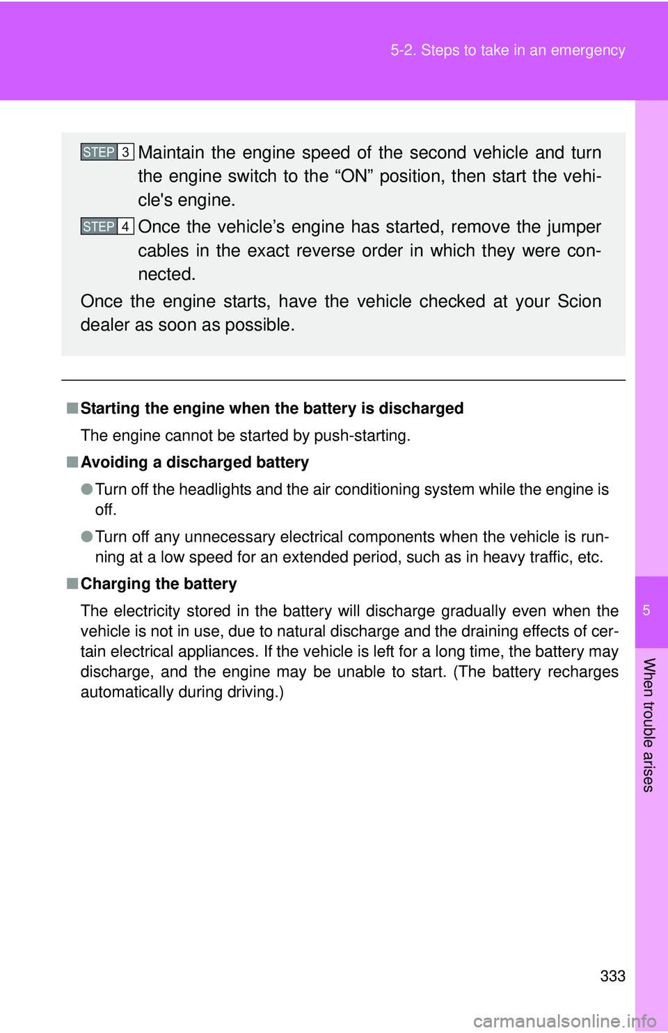 TOYOTA FR-S 2016 Owners Manual (in English) 5
When trouble arises
333
5-2. Steps to take in an emergency
■
Starting the engine when the battery is discharged
The engine cannot be started by push-starting.
■ Avoiding a discharged battery
TOYOTA FR-S 2016 Owners Manual (in English) 5
When trouble arises
333
5-2. Steps to take in an emergency
■
Starting the engine when the battery is discharged
The engine cannot be started by push-starting.
■ Avoiding a discharged battery