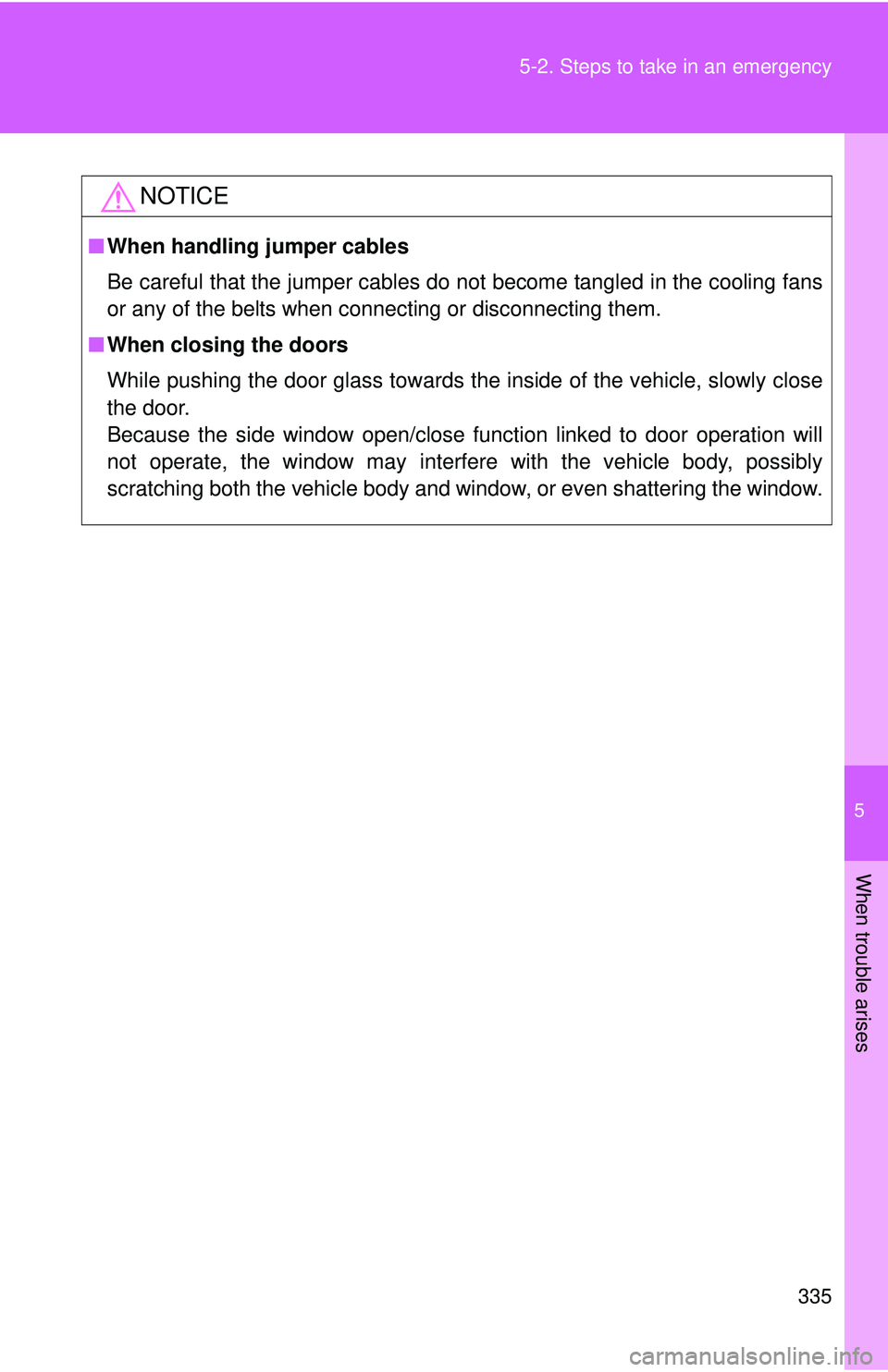 TOYOTA FR-S 2016 Owners Manual (in English) 5
When trouble arises
335
5-2. Steps to take in an emergency
NOTICE
■
When handling jumper cables
Be careful that the jumper cables do not become tangled in the cooling fans
or any of the belts when TOYOTA FR-S 2016 Owners Manual (in English) 5
When trouble arises
335
5-2. Steps to take in an emergency
NOTICE
■
When handling jumper cables
Be careful that the jumper cables do not become tangled in the cooling fans
or any of the belts when