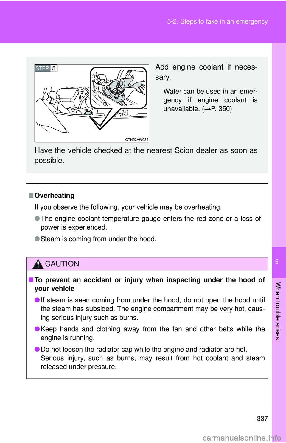 TOYOTA FR-S 2016 Owners Manual (in English) 5
When trouble arises
337
5-2. Steps to take in an emergency
■
Overheating
If you observe the following, your vehicle may be overheating.
●The engine coolant temperature gauge enters the red zone TOYOTA FR-S 2016 Owners Manual (in English) 5
When trouble arises
337
5-2. Steps to take in an emergency
■
Overheating
If you observe the following, your vehicle may be overheating.
●The engine coolant temperature gauge enters the red zone
