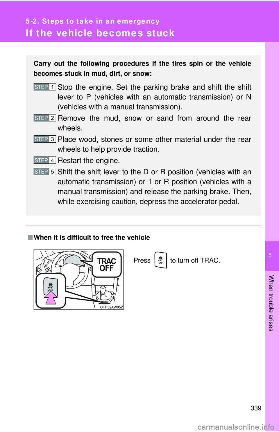 TOYOTA FR-S 2016  Owners Manual (in English) 5
When trouble arises
339
5-2. Steps to take in an emergency
If the vehicle becomes stuck
■When it is difficult to free the vehicle
Carry out the following procedures if the tires spin or the vehicl
