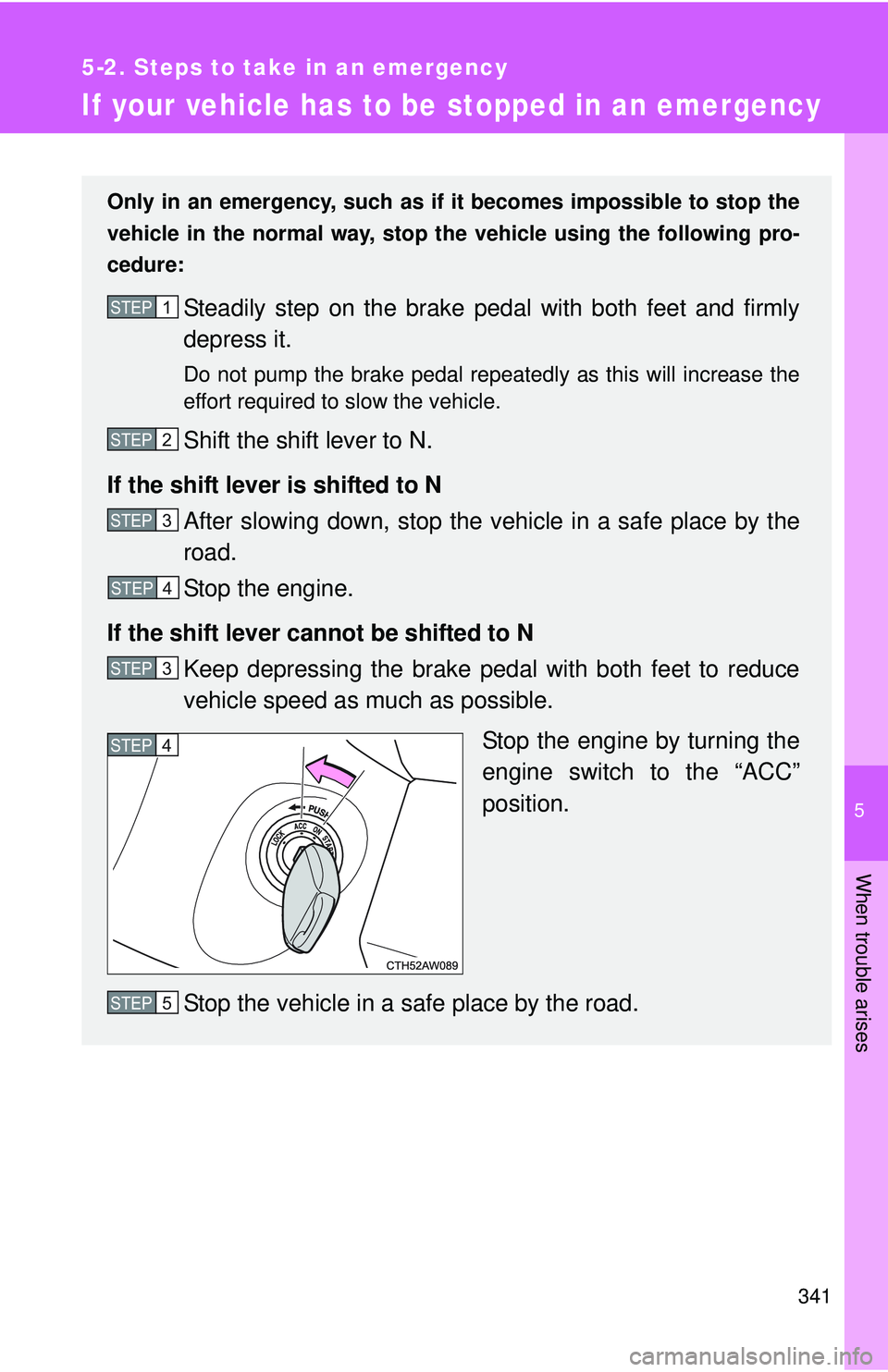 TOYOTA FR-S 2016  Owners Manual (in English) 5
When trouble arises
341
5-2. Steps to take in an emergency
If your vehicle has to be stopped in an emergency
Only in an emergency, such as if  it becomes impossible to stop the
vehicle in the normal