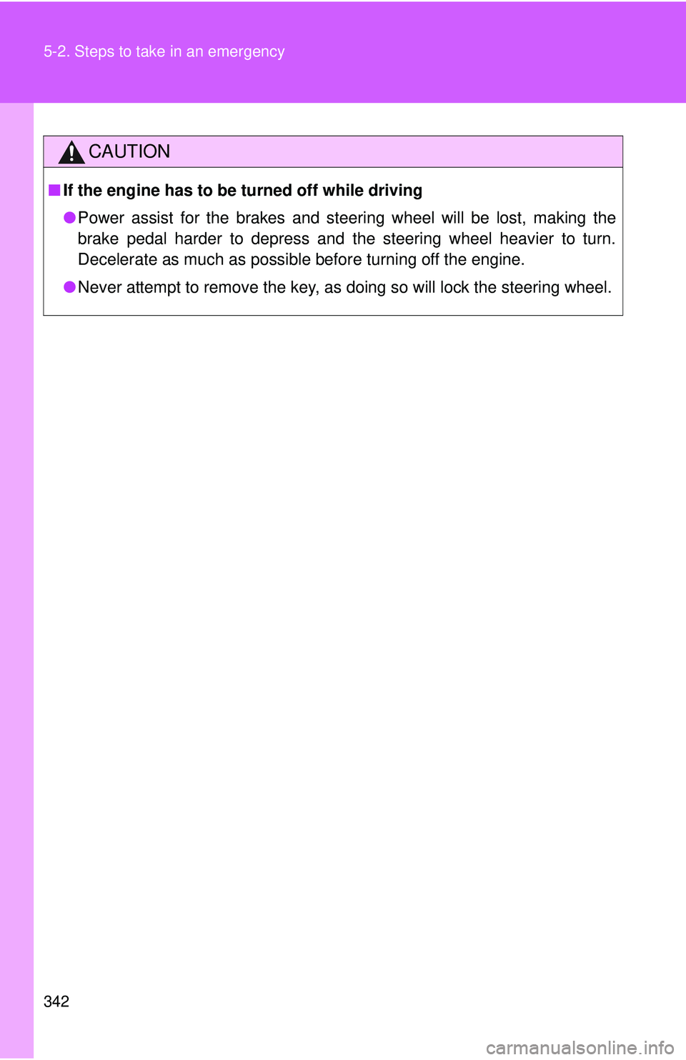 TOYOTA FR-S 2016  Owners Manual (in English) 342 5-2. Steps to take in an emergency
CAUTION
■If the engine has to be turned off while driving
●Power assist for the brakes and steering wheel will be lost, making the
brake pedal harder to depr