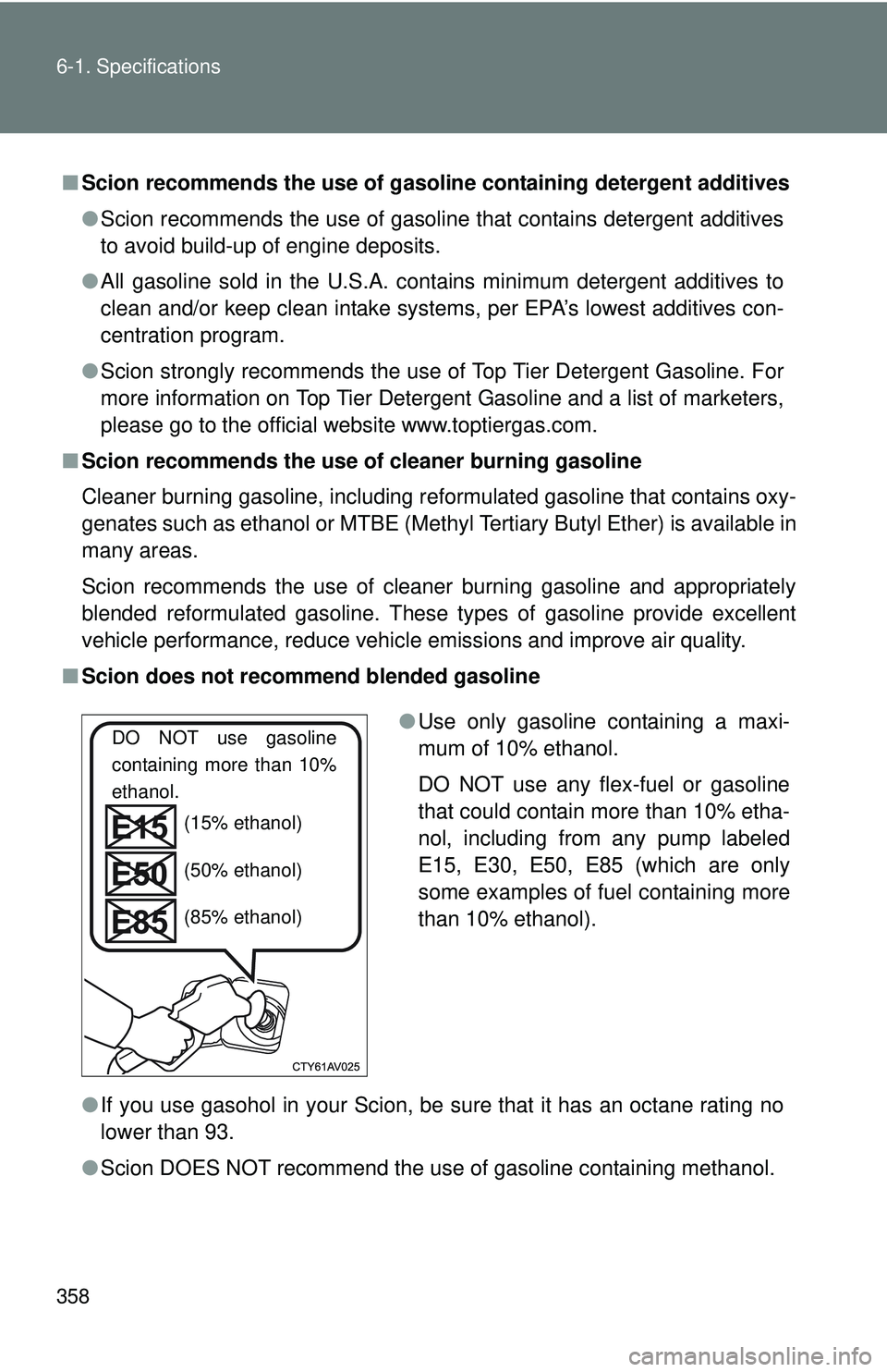 TOYOTA FR-S 2016  Owners Manual (in English) 358 6-1. Specifications
■Scion recommends the use of gasoli ne containing detergent additives
● Scion recommends the use of gasoline that contains detergent additives
to avoid build-up of engine d