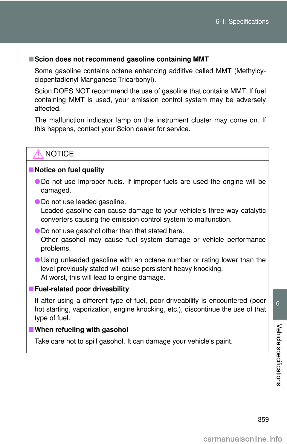 TOYOTA FR-S 2016  Owners Manual (in English) 359
6-1. Specifications
6
Vehicle specifications
■
Scion does not recommend gasoline containing MMT
Some gasoline contains octane enhancing additive called MMT (Methylcy-
clopentadienyl Manganese Tr