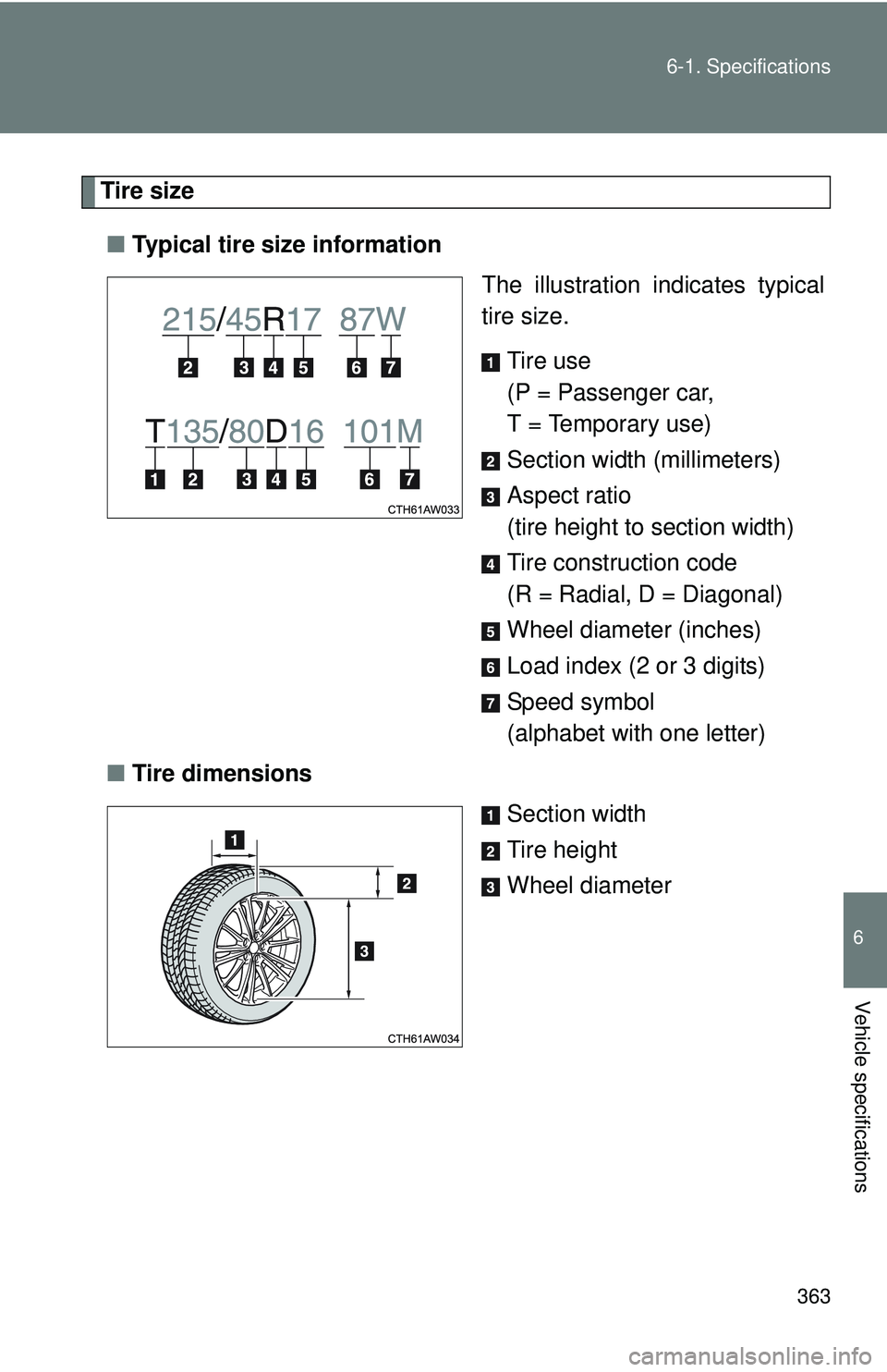 TOYOTA FR-S 2016  Owners Manual (in English) 363
6-1. Specifications
6
Vehicle specifications
Tire size
■ Typical tire size information
The illustration indicates typical
tire size.
Tire use
(P = Passenger car, 
T = Temporary use)
Section widt