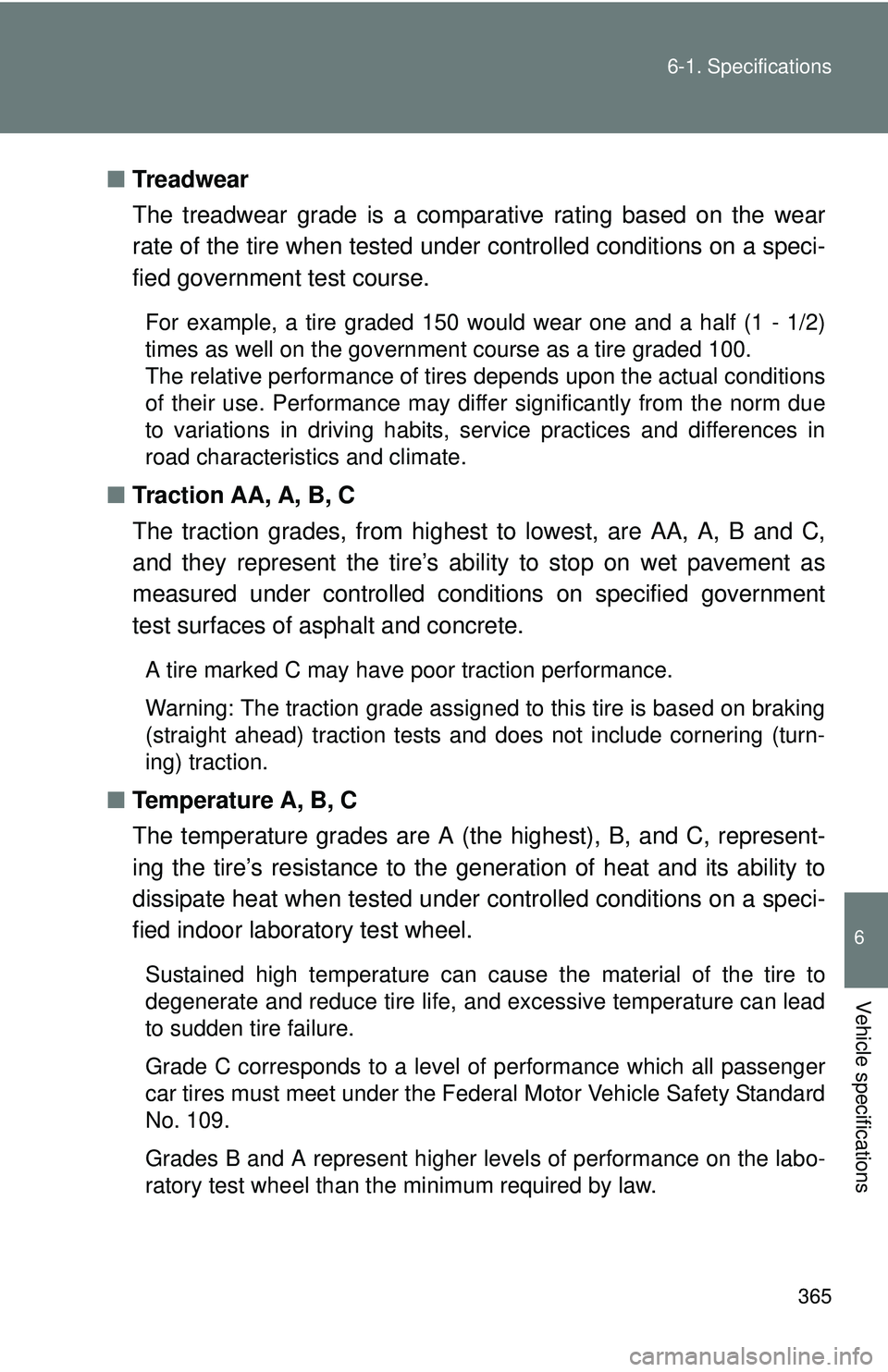 TOYOTA FR-S 2016  Owners Manual (in English) 365
6-1. Specifications
6
Vehicle specifications
■
Treadwear
The treadwear grade is a comparative rating based on the wear
rate of the tire when tested under  controlled conditions on a speci-
fied 