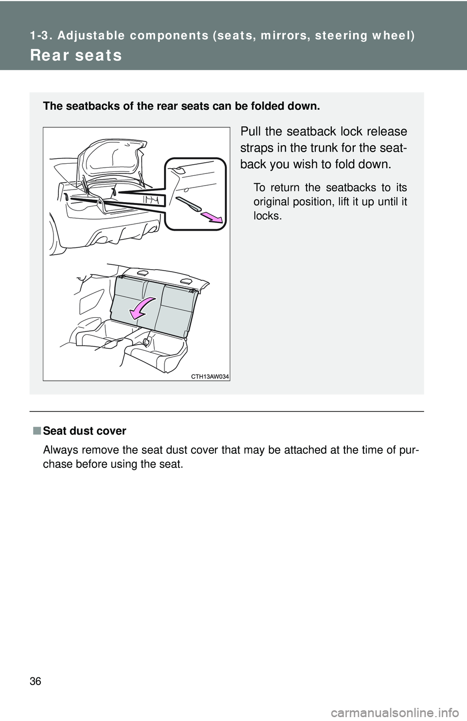 TOYOTA FR-S 2016   (in English) Owners Guide 36
1-3. Adjustable components (seats, mirrors, steering wheel)
Rear seats
■Seat dust cover
Always remove the seat dust cover that may be attached at the time of pur-
chase before using the seat.
The