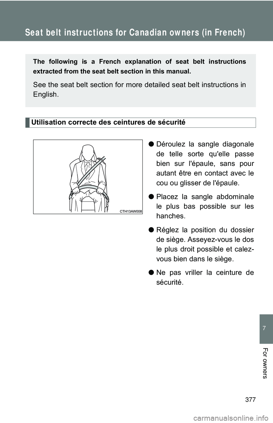 TOYOTA FR-S 2016  Owners Manual (in English) 377
7
For owners
Seat belt instructions for Canadian owners (in French)
Utilisation correcte des ceintures de sécurité●Déroulez la sangle diagonale
de telle sorte qu'elle passe
bien sur l'