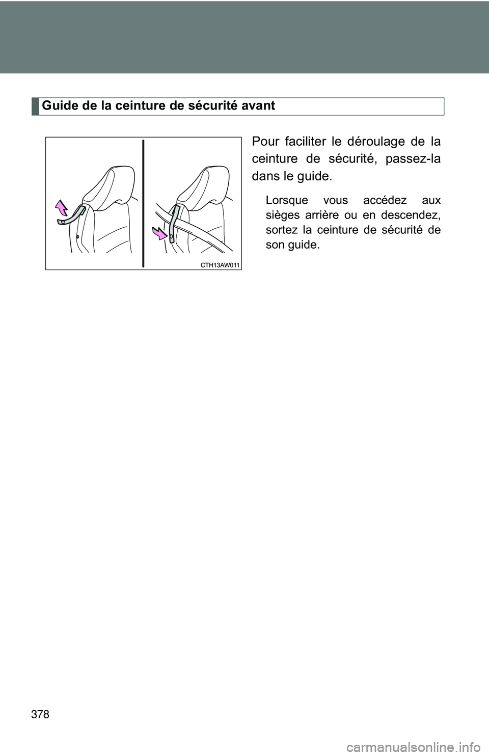 TOYOTA FR-S 2016  Owners Manual (in English) 378
Guide de la ceinture de sécurité avantPour faciliter le déroulage de la
ceinture de sécurité, passez-la
dans le guide.
Lorsque vous accédez aux
sièges arrière ou en descendez,
sortez la ce