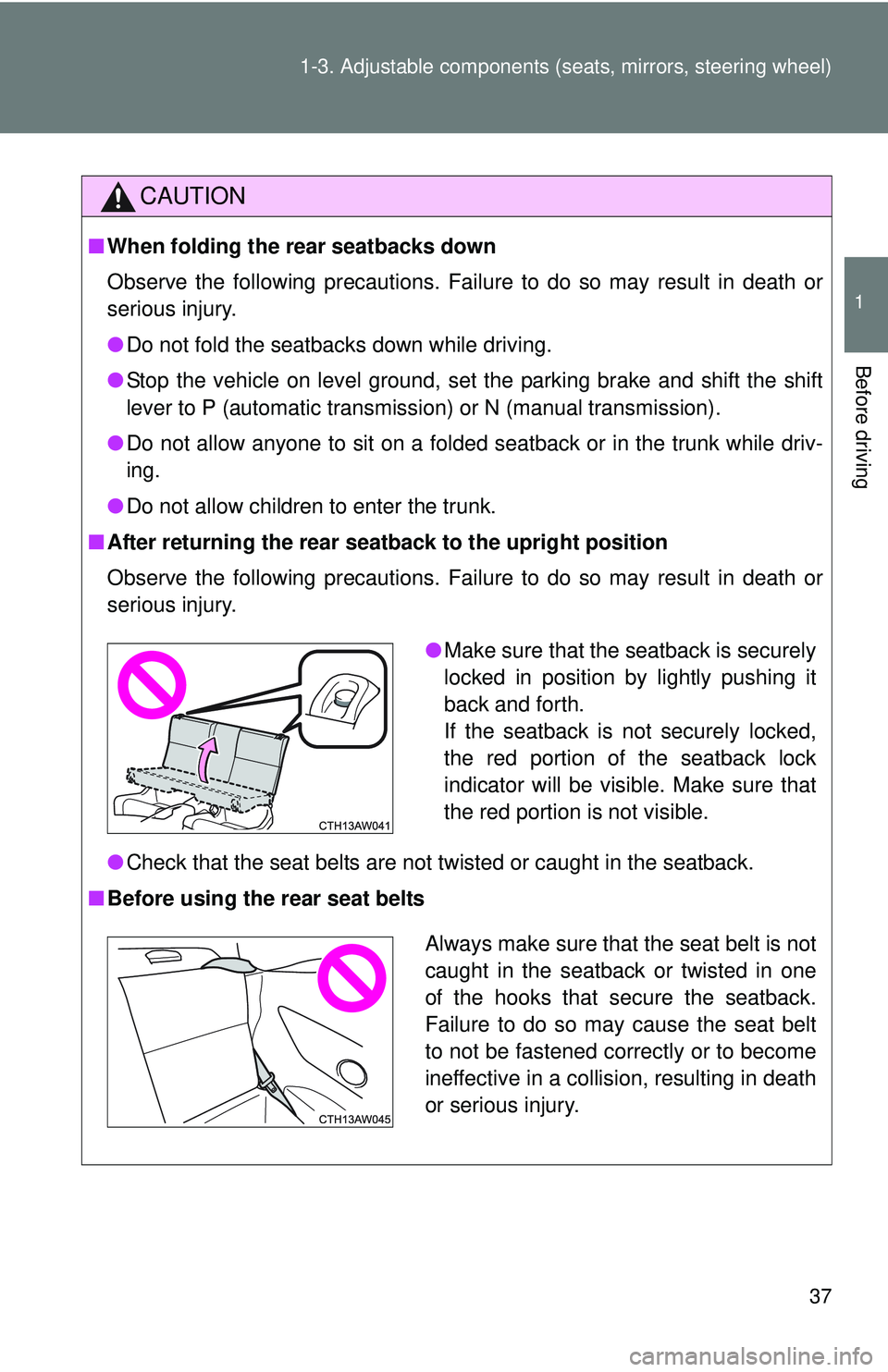TOYOTA FR-S 2016   (in English) Owners Guide 37
1-3. Adjustable components (s
eats, mirrors, steering wheel)
1
Before driving
CAUTION
■When folding the rear seatbacks down
Observe the following precautions. Failure to do so may result in death