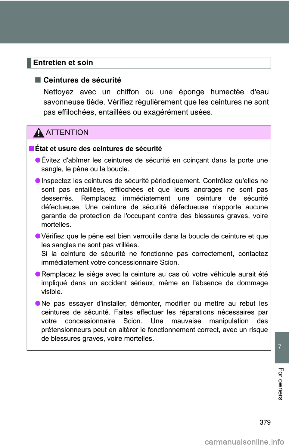 TOYOTA FR-S 2016  Owners Manual (in English) 379
7
For owners
Entretien et soin■ Ceintures de sécurité
Nettoyez avec un chiffon ou une éponge humectée d'eau
savonneuse tiède. Vérifiez régulièrement que les ceintures ne sont
pas eff
