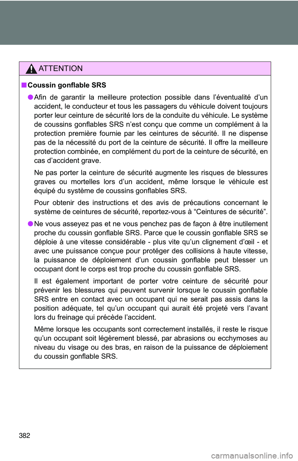 TOYOTA FR-S 2016  Owners Manual (in English) 382
AT T E N T I O N
■Coussin gonflable SRS
●Afin de garantir la meilleure protection possible dans l’éventualité d’un
accident, le conducteur et tous les passagers du véhicule doivent touj