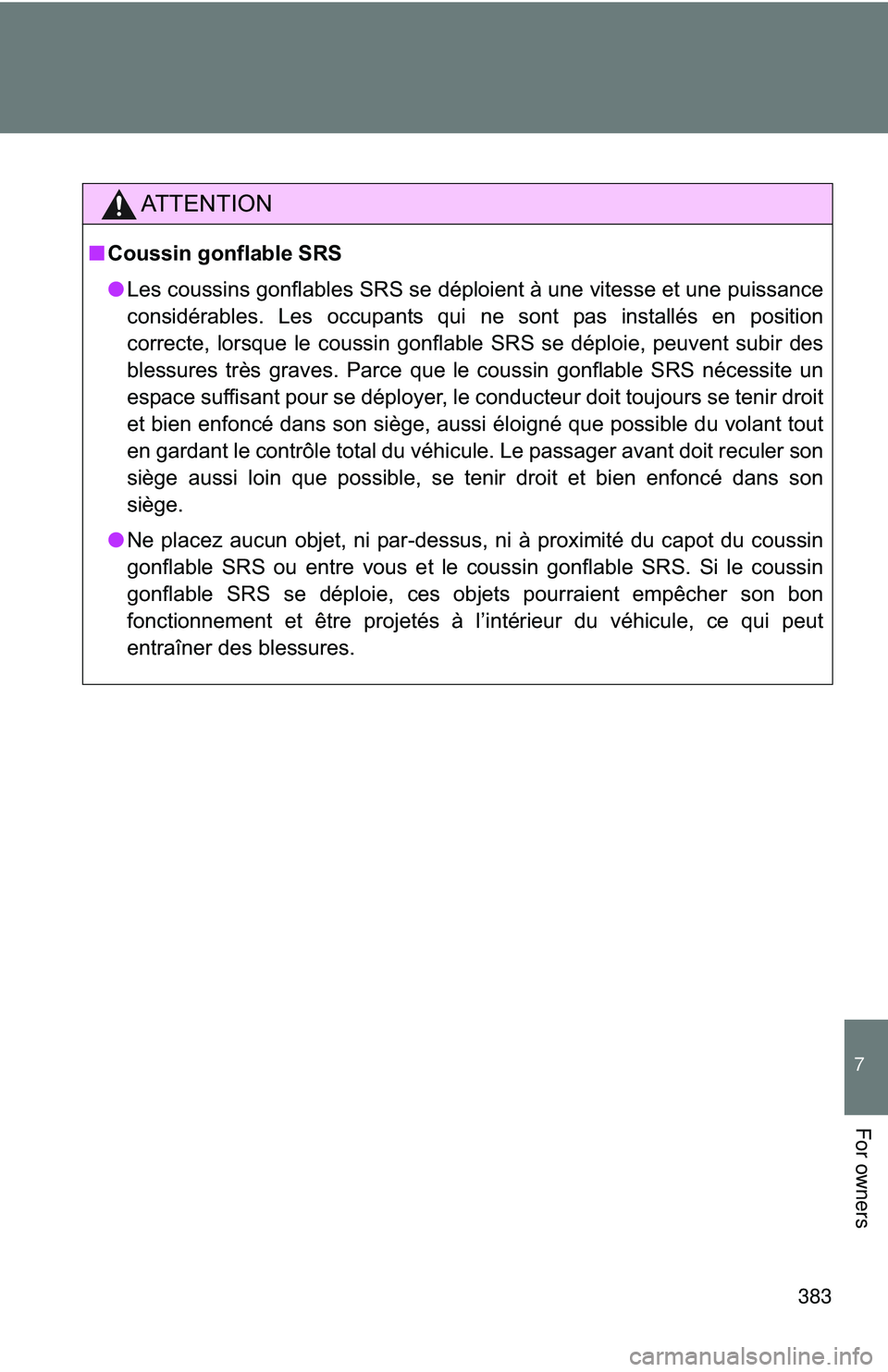 TOYOTA FR-S 2016  Owners Manual (in English) 383
7
For owners
AT T E N T I O N
■Coussin gonflable SRS
● Les coussins gonflables SRS se déploient à une vitesse et une puissance
considérables. Les occupants qui ne sont pas installés en pos
