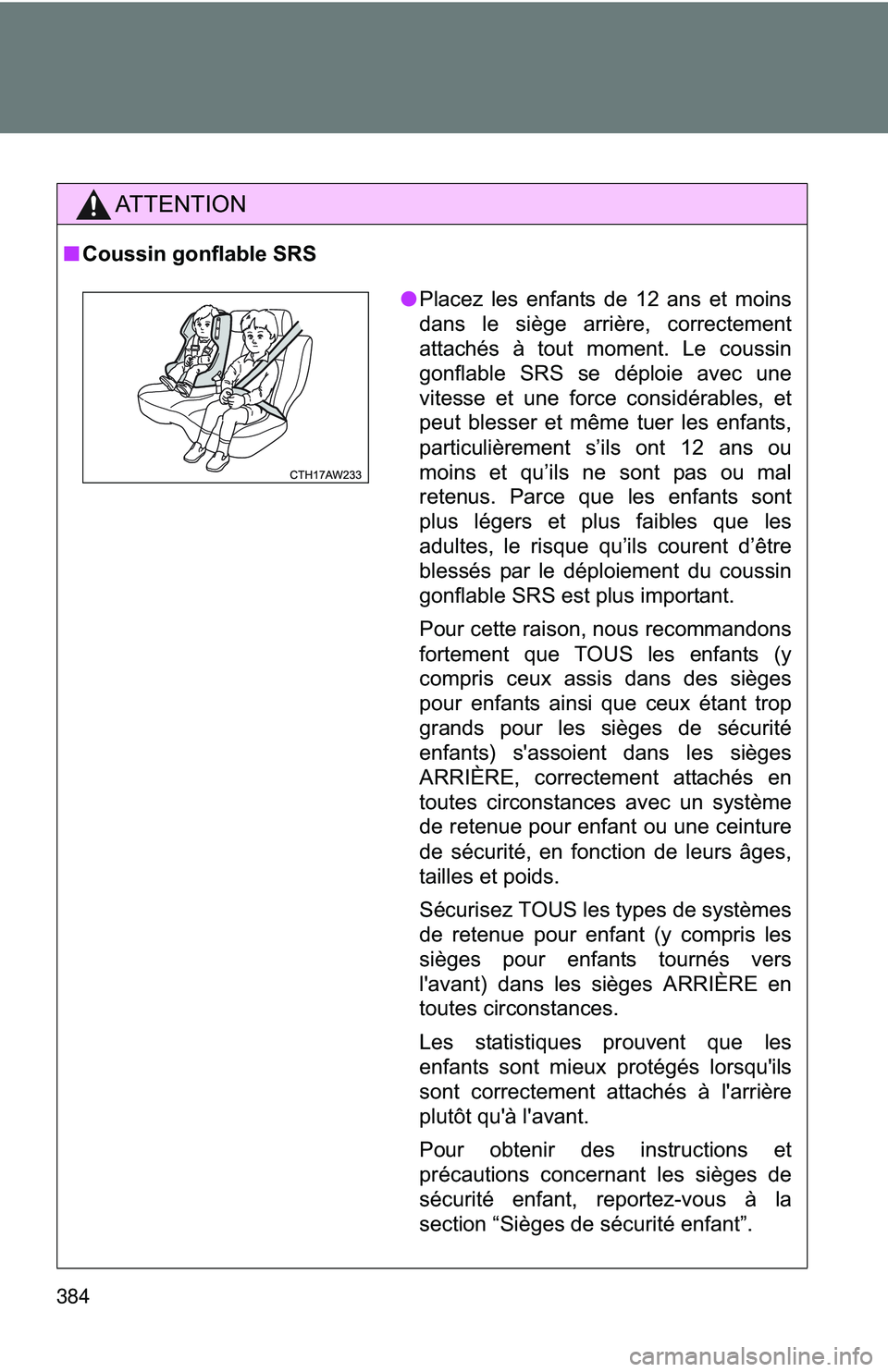 TOYOTA FR-S 2016  Owners Manual (in English) 384
AT T E N T I O N
■Coussin gonflable SRS
●Placez les enfants de 12 ans et moins
dans le siège arrière, correctement
attachés à tout moment. Le coussin
gonflable SRS se déploie avec une
vit