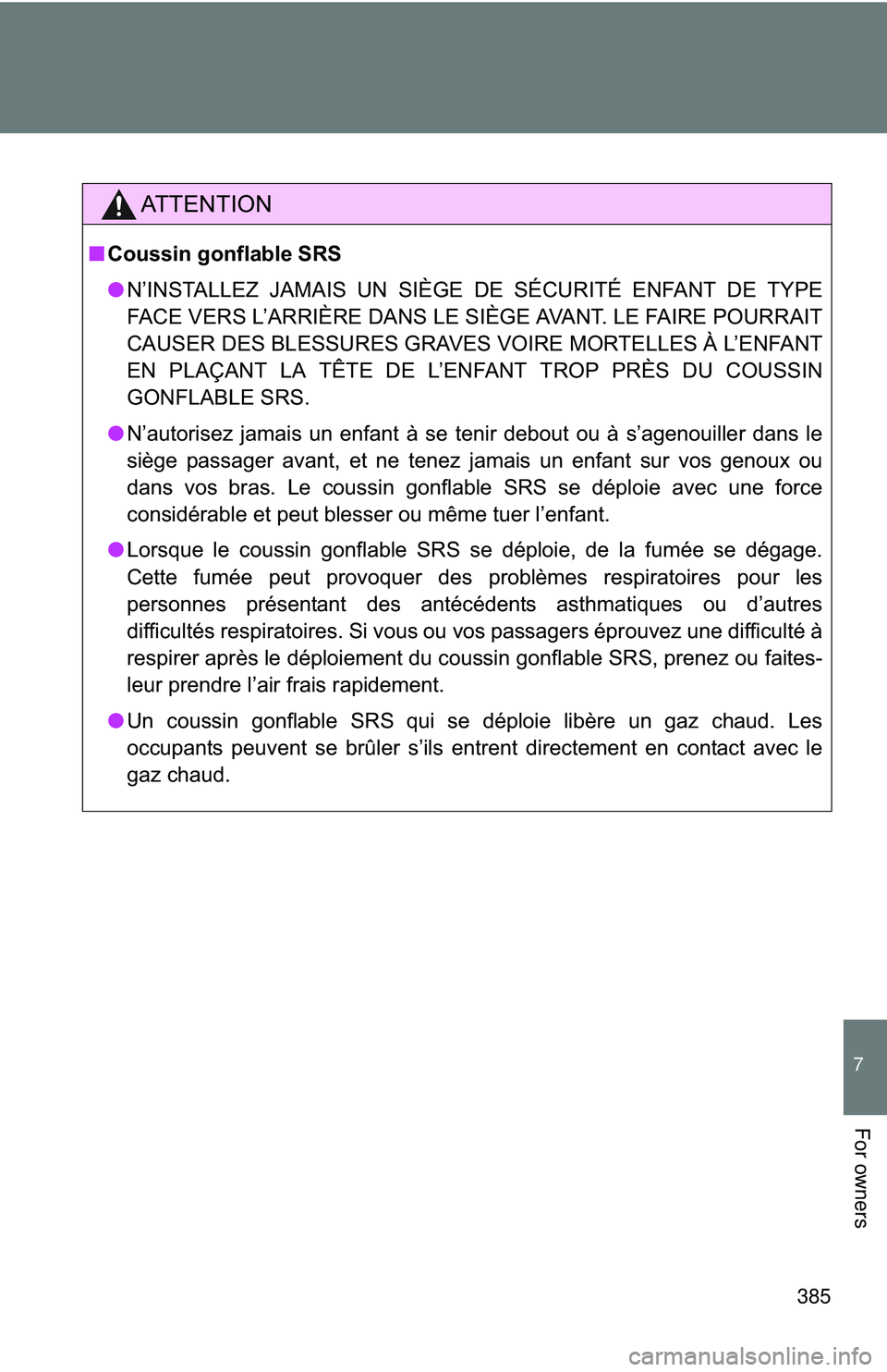 TOYOTA FR-S 2016  Owners Manual (in English) 385
7
For owners
AT T E N T I O N
■Coussin gonflable SRS
● N’INSTALLEZ JAMAIS UN SIÈGE DE SÉCURITÉ ENFANT DE TYPE
FACE VERS L’ARRIÈRE DANS LE SIÈGE AVANT. LE FAIRE POURRAIT
CAUSER DES BLE