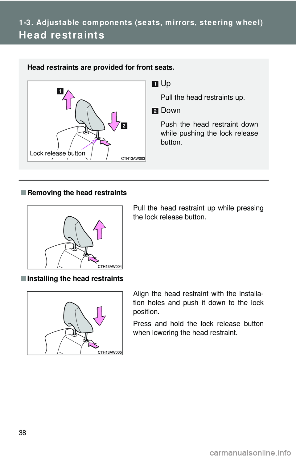 TOYOTA FR-S 2016   (in English) Owners Guide 38
1-3. Adjustable components (seats, mirrors, steering wheel)
Head restraints
■Removing the head restraints
■ Installing the head restraints
Head restraints are provided for front seats.
Up
Pull 