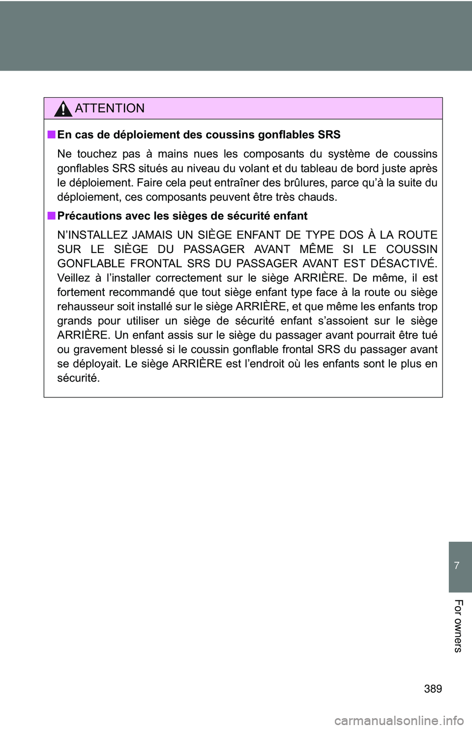 TOYOTA FR-S 2016  Owners Manual (in English) 389
7
For owners
AT T E N T I O N
■En cas de déploiement des coussins gonflables SRS
Ne touchez pas à mains nues les composants du système de coussins
gonflables SRS situés au niveau du volant e