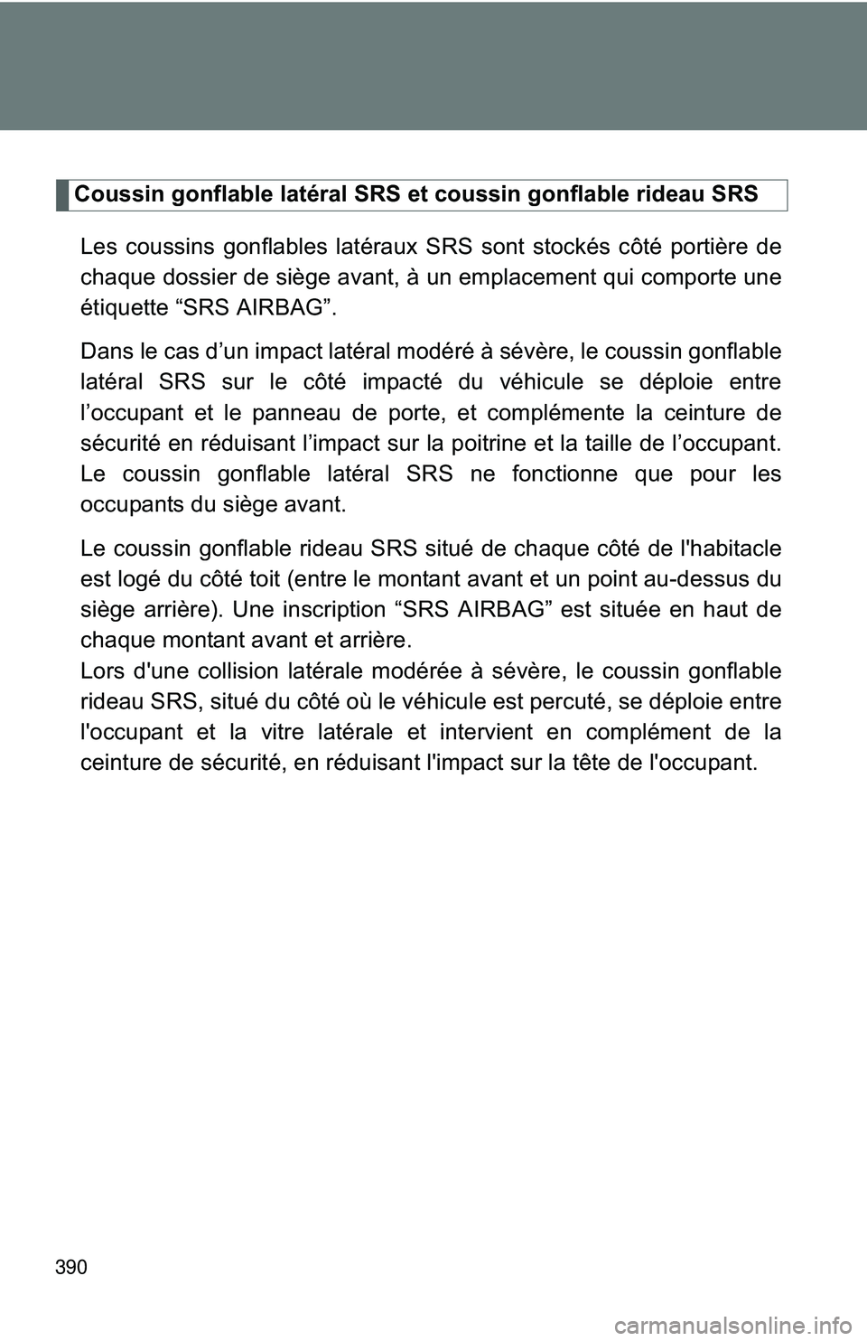 TOYOTA FR-S 2016  Owners Manual (in English) 390
Coussin gonflable latéral SRS et coussin gonflable rideau SRSLes coussins gonflables latéraux SRS sont stockés côté portière de
chaque dossier de siège avant, à un emplacement qui comporte