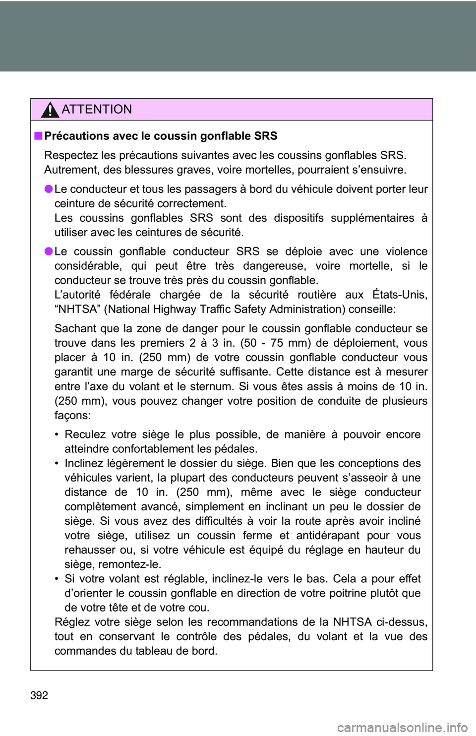 TOYOTA FR-S 2016  Owners Manual (in English) 392
AT T E N T I O N
■Précautions avec le coussin gonflable SRS
Respectez les précautions suivantes avec les coussins gonflables SRS. 
Autrement, des blessures graves, voire mortelles, pourraient 