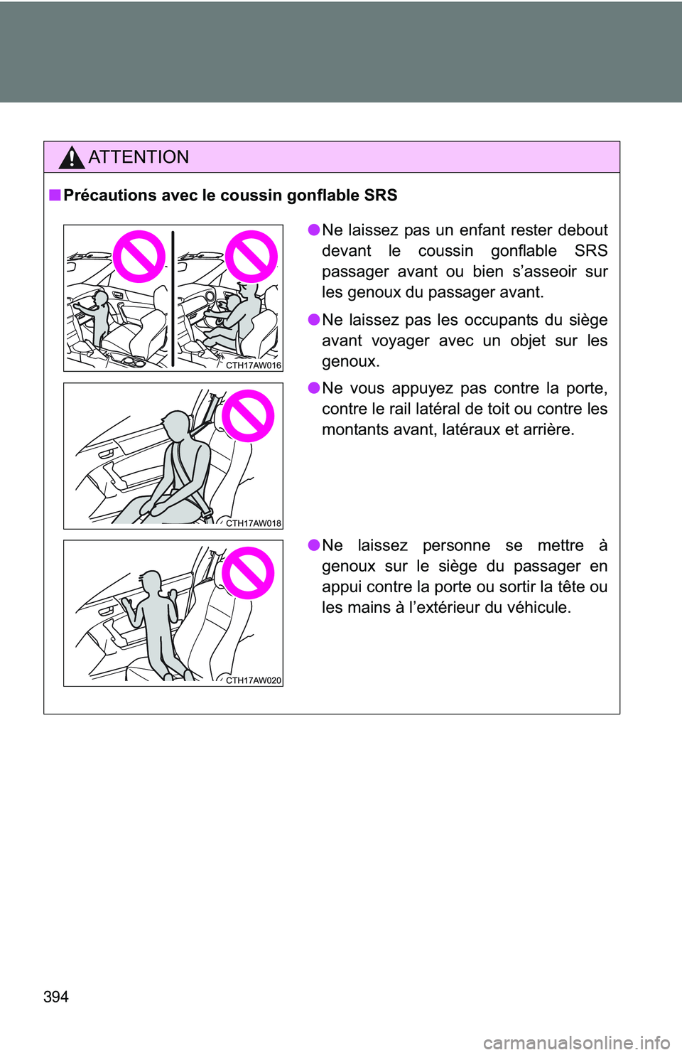 TOYOTA FR-S 2016  Owners Manual (in English) 394
AT T E N T I O N
■Précautions avec le coussin gonflable SRS
●Ne laissez pas un enfant rester debout
devant le coussin gonflable SRS
passager avant ou bien s’asseoir sur
les genoux du passag