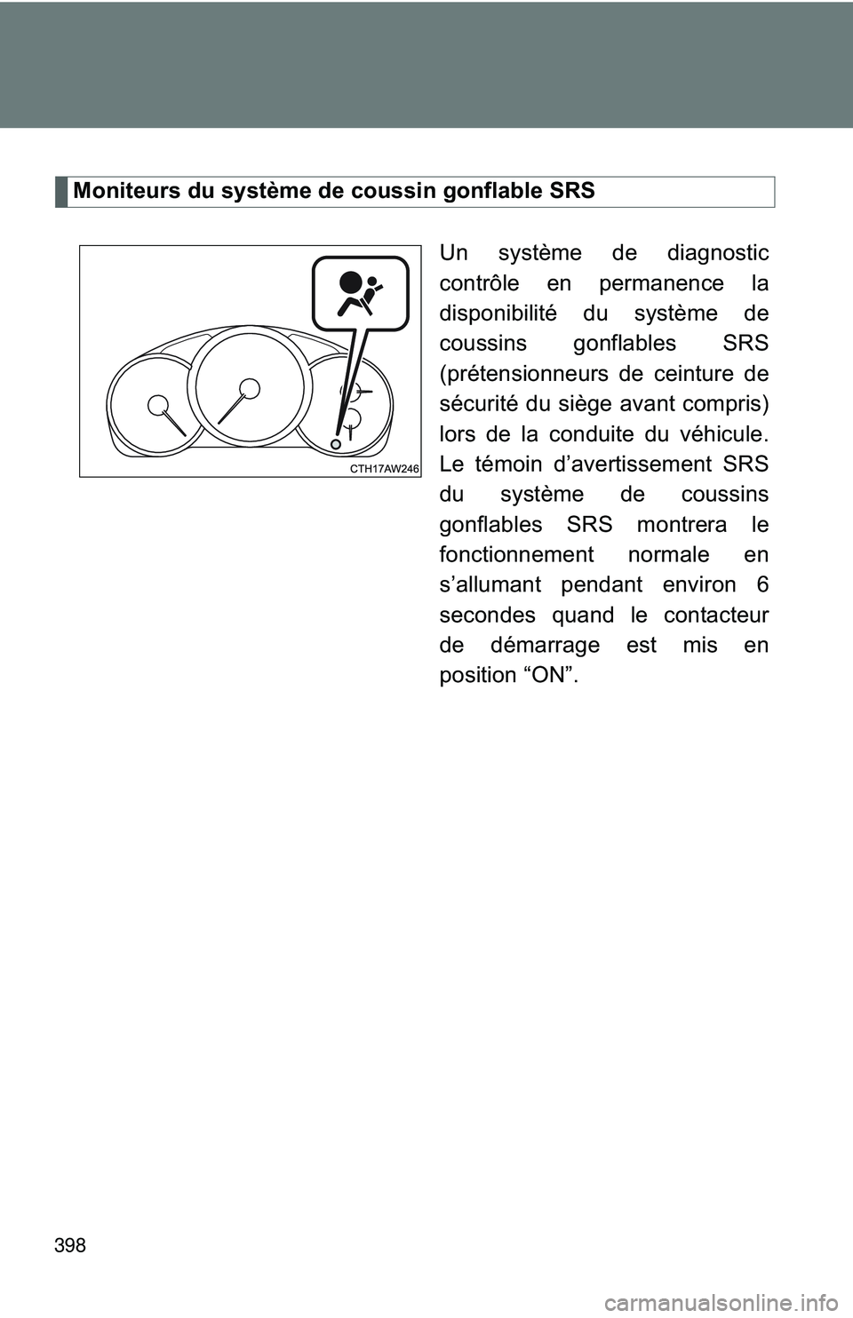 TOYOTA FR-S 2016  Owners Manual (in English) 398
Moniteurs du système de coussin gonflable SRSUn système de diagnostic
contrôle en permanence la
disponibilité du système de
coussins gonflables SRS
(prétensionneurs de ceinture de
sécurité
