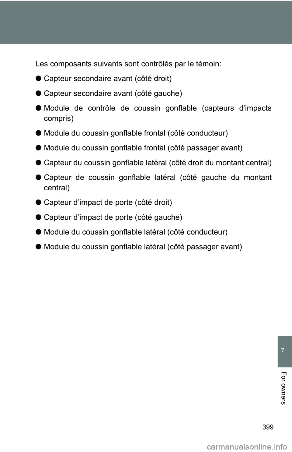 TOYOTA FR-S 2016  Owners Manual (in English) 399
7
For owners
Les composants suivants sont contrôlés par le témoin:
●Capteur secondaire avant (côté droit)
● Capteur secondaire avant (côté gauche)
● Module de contrôle de coussin gon