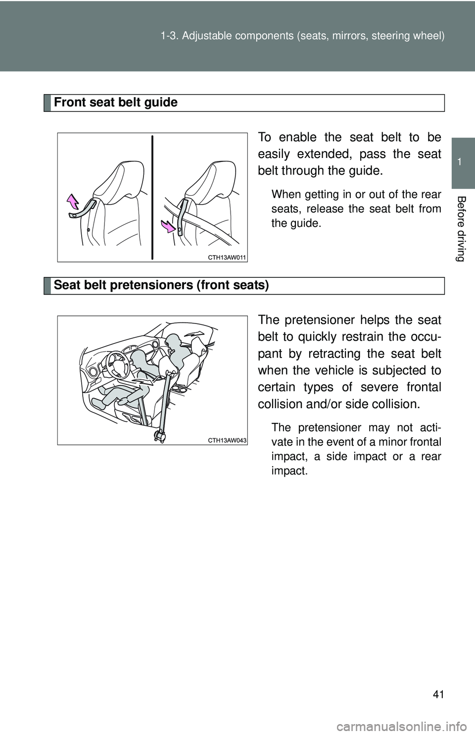 TOYOTA FR-S 2016   (in English) Service Manual 41
1-3. Adjustable components (s
eats, mirrors, steering wheel)
1
Before driving
Front seat belt guide
To enable the seat belt to be
easily extended, pass the seat
belt through the guide.
When getting