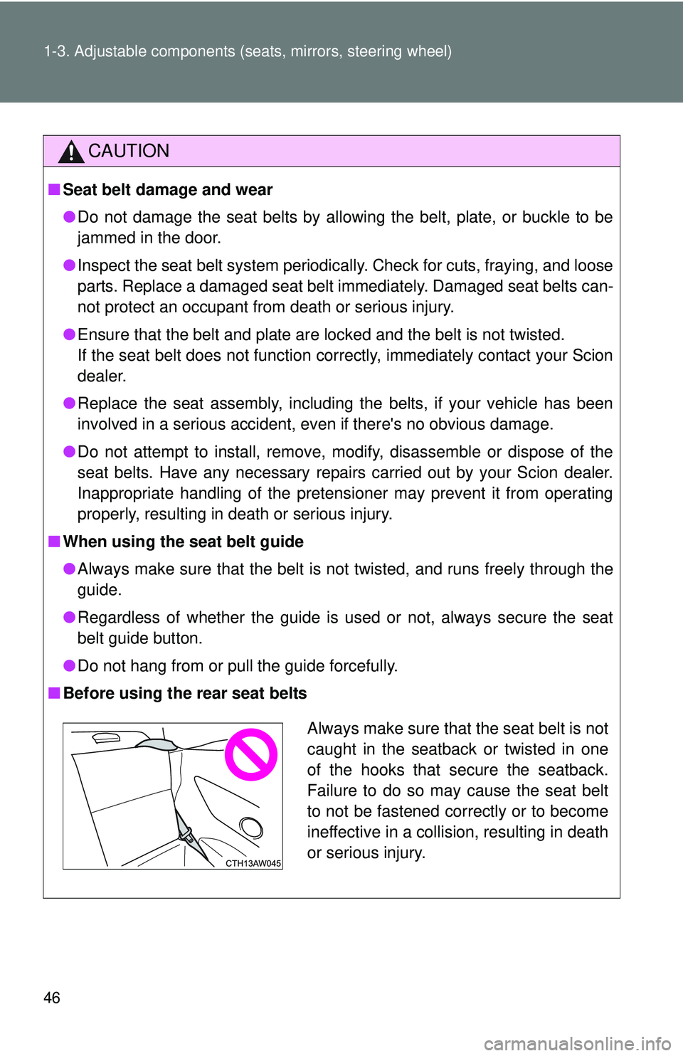 TOYOTA FR-S 2016   (in English) Service Manual 46 1-3. Adjustable components (seats, mirrors, steering wheel)
CAUTION
■Seat belt damage and wear
●Do not damage the seat belts by allowing the belt, plate, or buckle to be
jammed in the door.
●