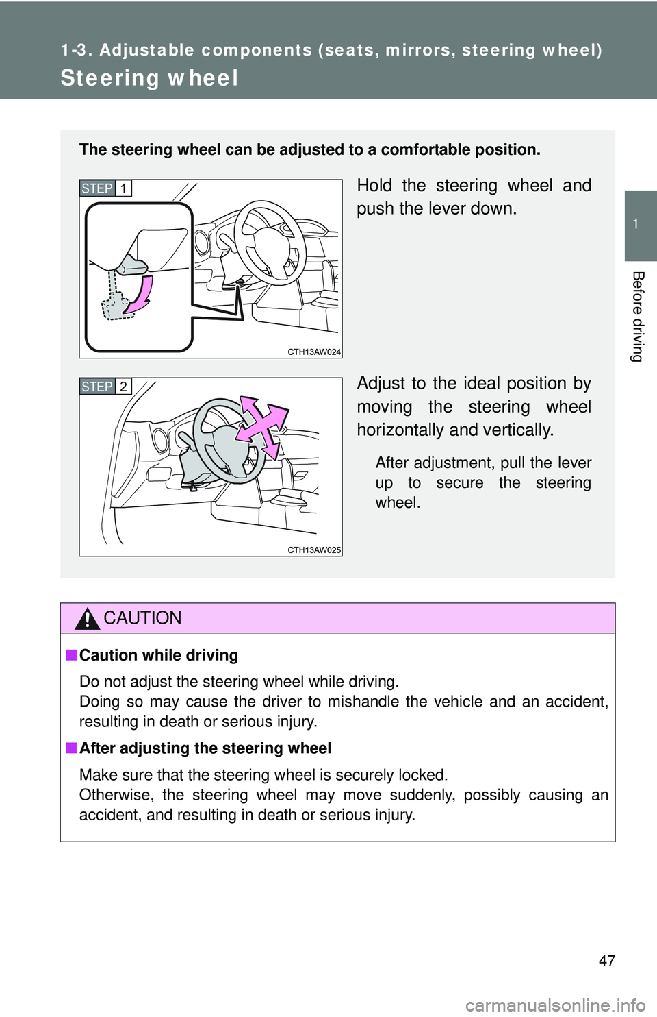 TOYOTA FR-S 2016   (in English) Service Manual 47
1
1-3. Adjustable components (seats, mirrors, steering wheel)
Before driving
Steering wheel
CAUTION
■Caution while driving
Do not adjust the steering wheel while driving. 
Doing so may cause the 