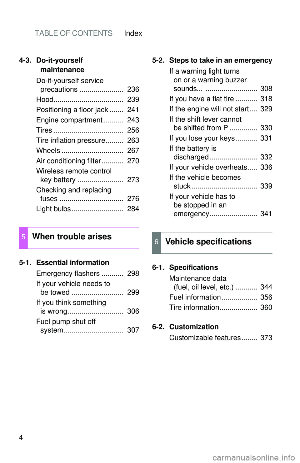 TOYOTA FR-S 2016  Owners Manual (in English) TABLE OF CONTENTSIndex
4
4-3. Do-it-yourself maintenance
Do-it-yourself service  precautions ......................  236
Hood...................................  239
Positioning a floor jack .......  