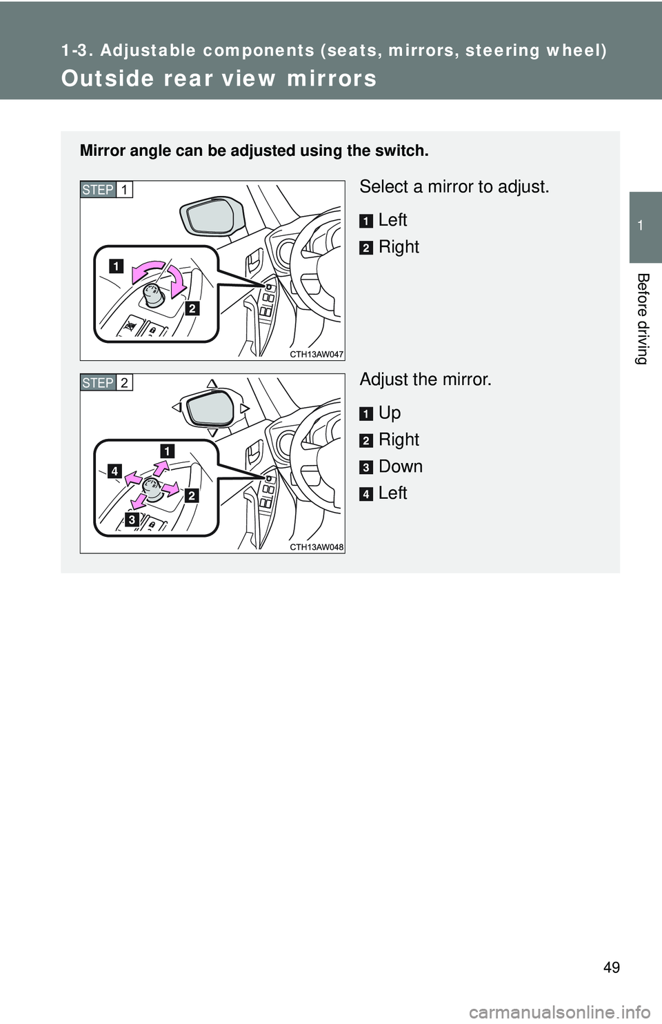 TOYOTA FR-S 2016   (in English) Workshop Manual 49
1
1-3. Adjustable components (seats, mirrors, steering wheel)
Before driving
Outside rear view mirrors
Mirror angle can be adjusted using the switch.
Select a mirror to adjust.
Left
Right
Adjust th