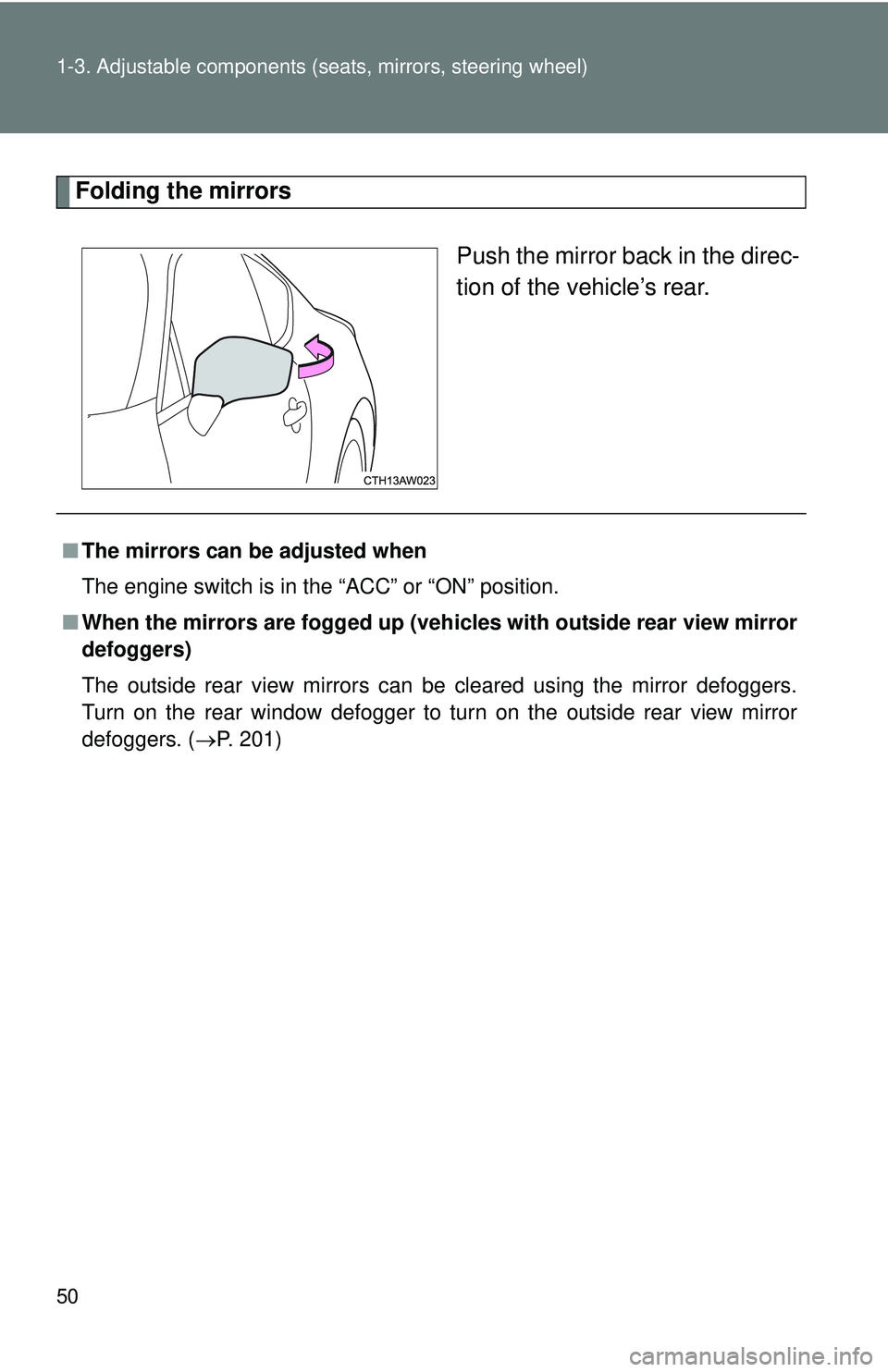 TOYOTA FR-S 2016   (in English) Workshop Manual 50 1-3. Adjustable components (seats, mirrors, steering wheel)
Folding the mirrors
Push the mirror back in the direc-
tion of the vehicle’s rear.
■The mirrors can be adjusted when
The engine switc