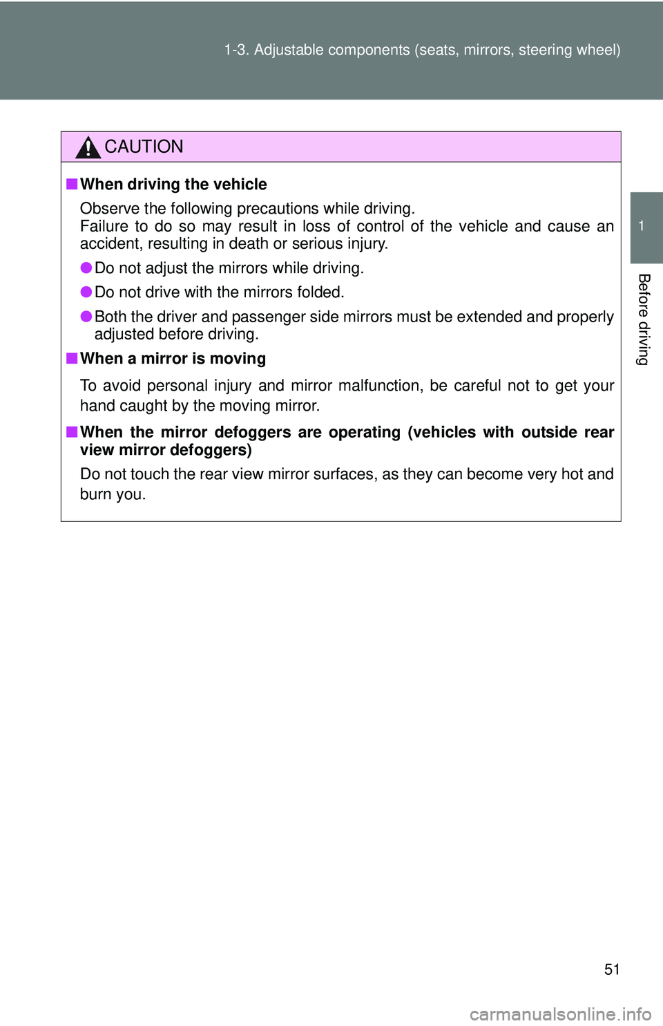 TOYOTA FR-S 2016   (in English) Workshop Manual 51
1-3. Adjustable components (s
eats, mirrors, steering wheel)
1
Before driving
CAUTION
■When driving the vehicle
Observe the following precautions while driving. 
Failure to do so may result in lo