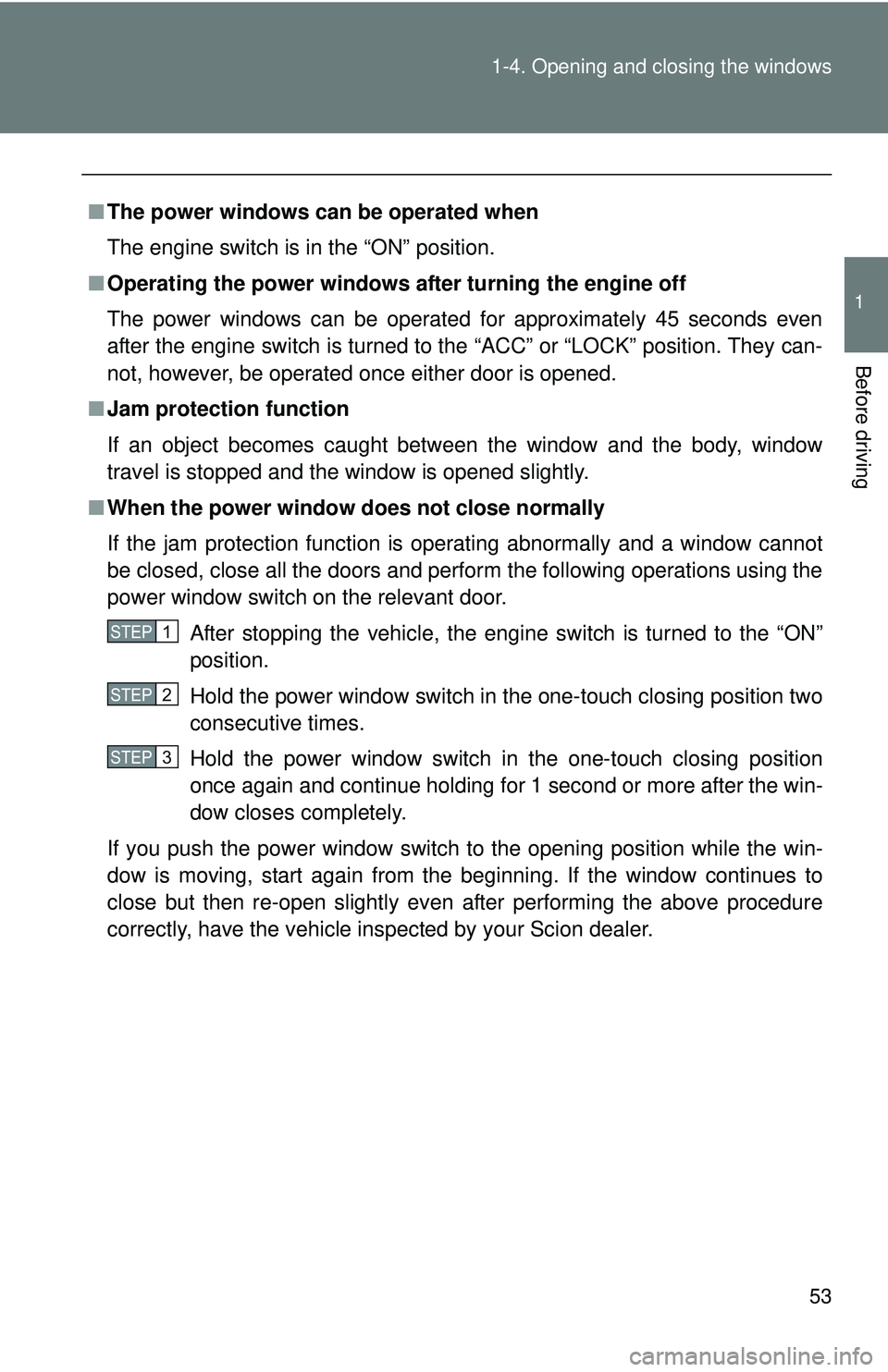 TOYOTA FR-S 2016   (in English) Workshop Manual 53
1-4. Opening and closing the windows
1
Before driving
■
The power windows can be operated when
The engine switch is in the “ON” position.
■ Operating the power windows after turning the eng
