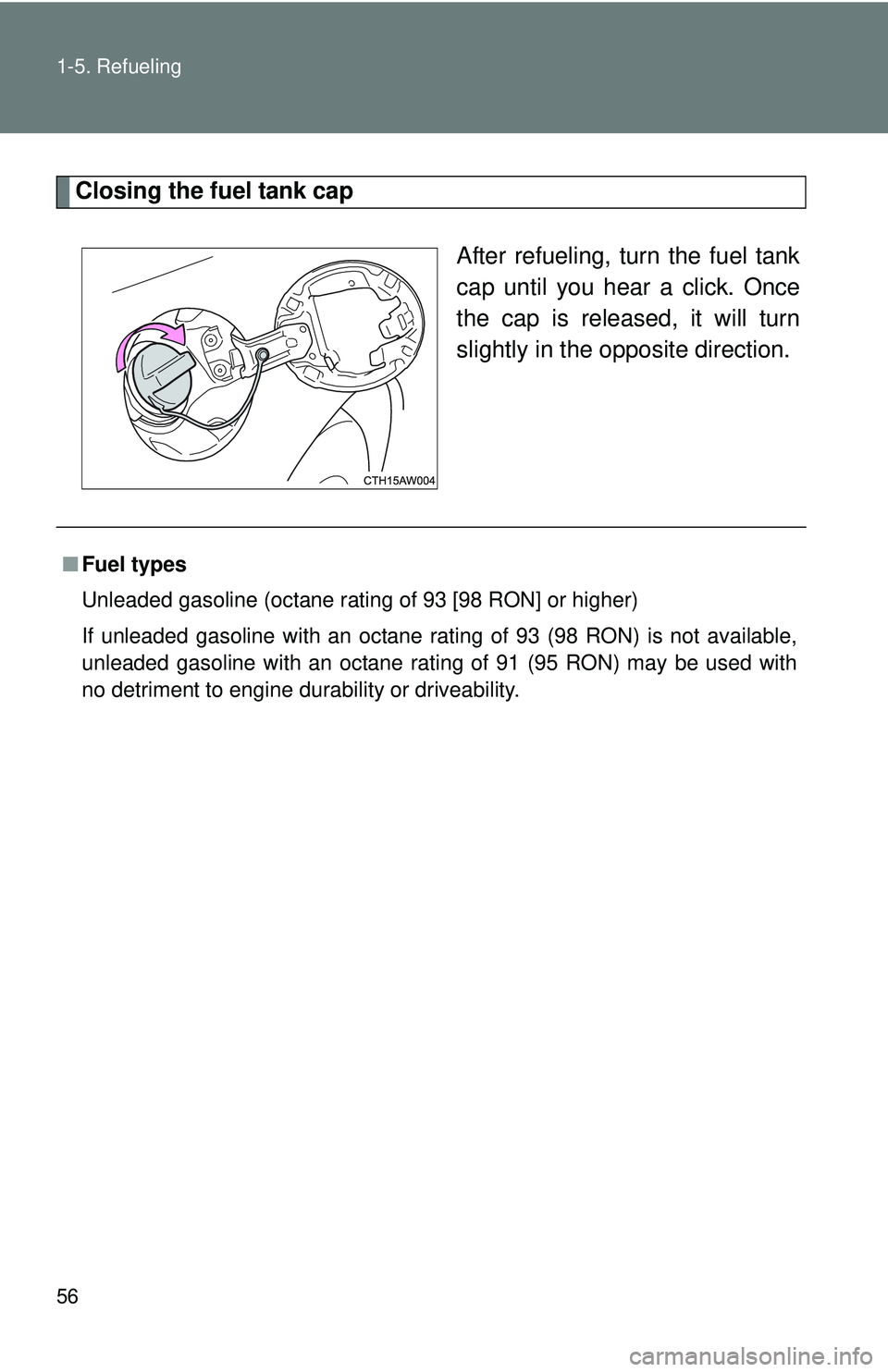 TOYOTA FR-S 2016   (in English) Workshop Manual 56 1-5. Refueling
Closing the fuel tank capAfter refueling, turn the fuel tank
cap until you hear a click. Once
the cap is released, it will turn
slightly in the opposite direction.
■Fuel types
Unle