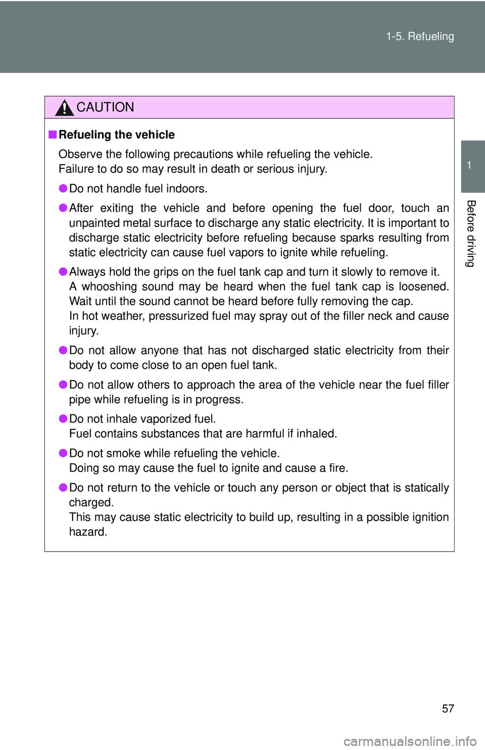 TOYOTA FR-S 2016   (in English) Workshop Manual 57
1-5. Refueling
1
Before driving
CAUTION
■
Refueling the vehicle
Observe the following precautions while refueling the vehicle. 
Failure to do so may result in death or serious injury.
●Do not h