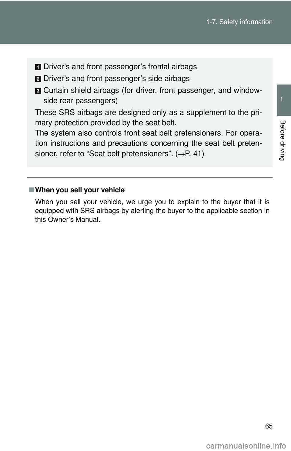 TOYOTA FR-S 2016   (in English) Repair Manual 65
1-7. Safety information
1
Before driving
■
When you sell your vehicle
When you sell your vehicle, we urge you to explain to the buyer that it is
equipped with SRS airbags by alerting the buyer to