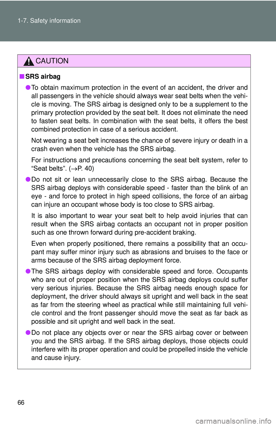 TOYOTA FR-S 2016   (in English) Repair Manual 66 1-7. Safety information
CAUTION
■SRS airbag
●To obtain maximum protection in the event of an accident, the driver and
all passengers in the vehicle should always wear seat belts when the vehi-
