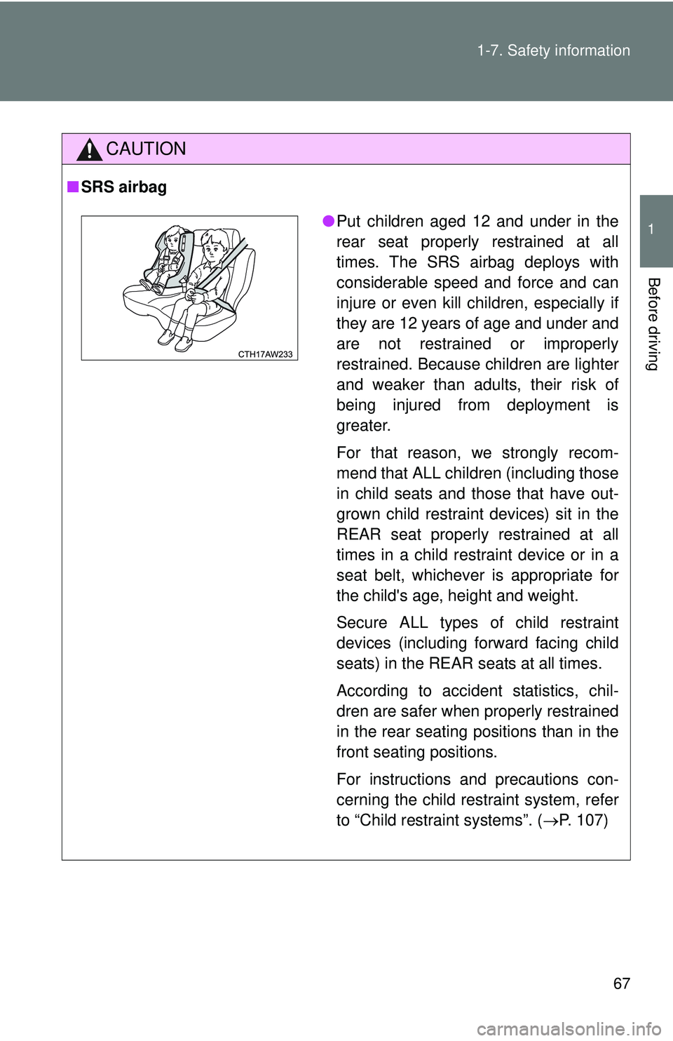 TOYOTA FR-S 2016   (in English) Repair Manual 67
1-7. Safety information
1
Before driving
CAUTION
■
SRS airbag
●Put children aged 12 and under in the
rear seat properly restrained at all
times. The SRS airbag deploys with
considerable speed a