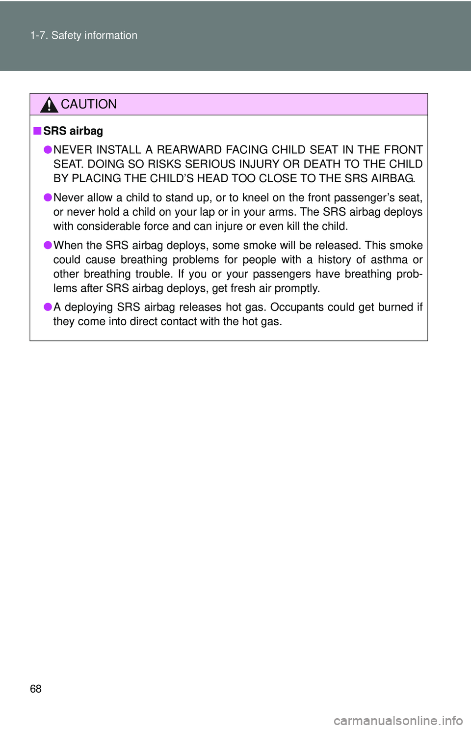 TOYOTA FR-S 2016   (in English) Repair Manual 68 1-7. Safety information
CAUTION
■SRS airbag
●NEVER INSTALL A REARWARD FACING CHILD SEAT IN THE FRONT
SEAT. DOING SO RISKS SERIOUS INJURY OR DEATH TO THE CHILD
BY PLACING THE CHILD’S HEAD TOO 