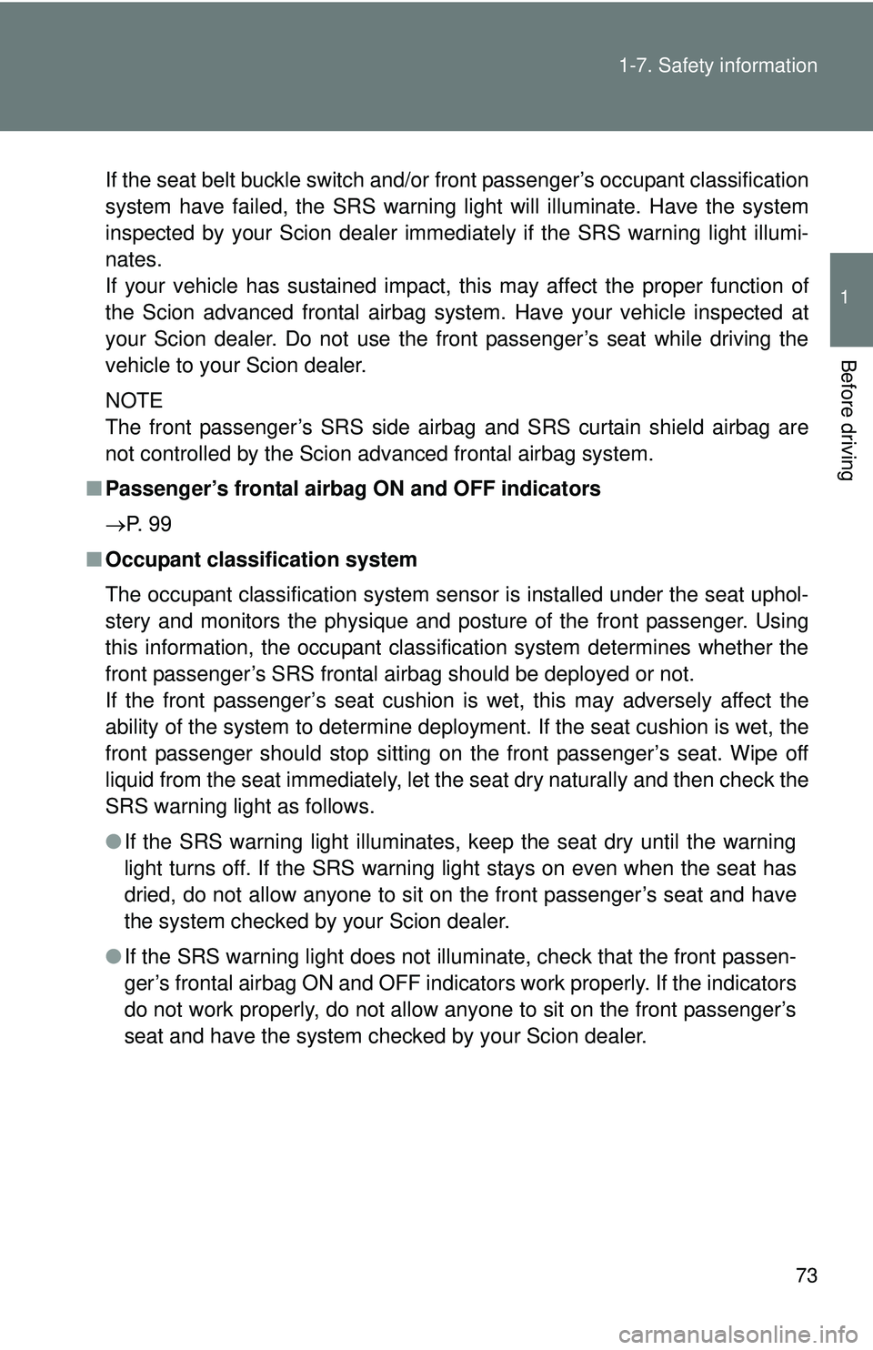 TOYOTA FR-S 2016 (in English) Manual PDF 73
1-7. Safety information
1
Before driving
If the seat belt buckle switch and/or front passenger’s occupant classification
system have failed, the SRS warning light will illuminate. Have the system TOYOTA FR-S 2016 (in English) Manual PDF 73
1-7. Safety information
1
Before driving
If the seat belt buckle switch and/or front passenger’s occupant classification
system have failed, the SRS warning light will illuminate. Have the system