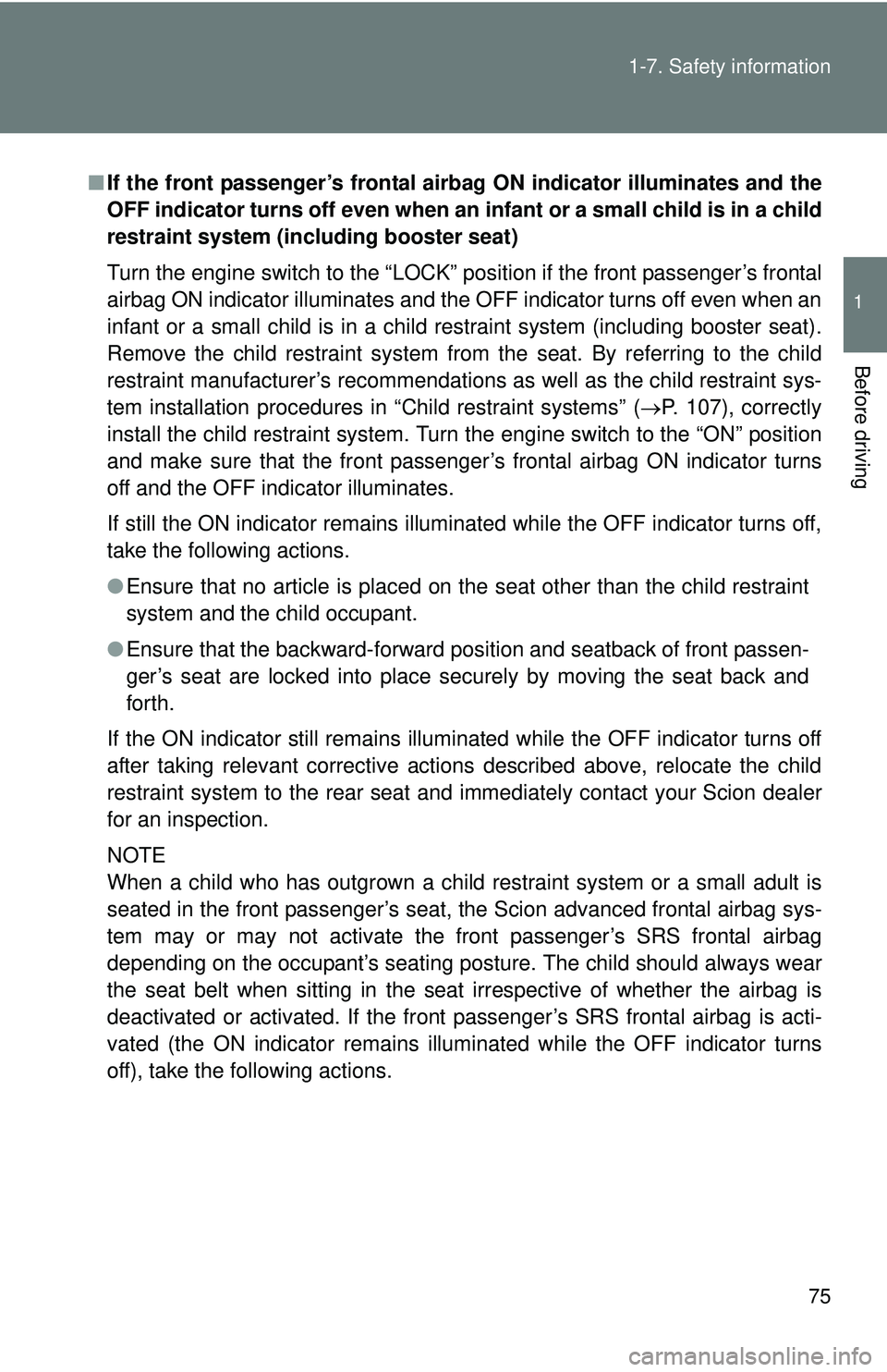 TOYOTA FR-S 2016 (in English) Manual PDF 75
1-7. Safety information
1
Before driving
■
If the front passenger’s frontal airb ag ON indicator illuminates and the
OFF indicator turns off even when an in fant or a small child is in a child
TOYOTA FR-S 2016 (in English) Manual PDF 75
1-7. Safety information
1
Before driving
■
If the front passenger’s frontal airb ag ON indicator illuminates and the
OFF indicator turns off even when an in fant or a small child is in a child