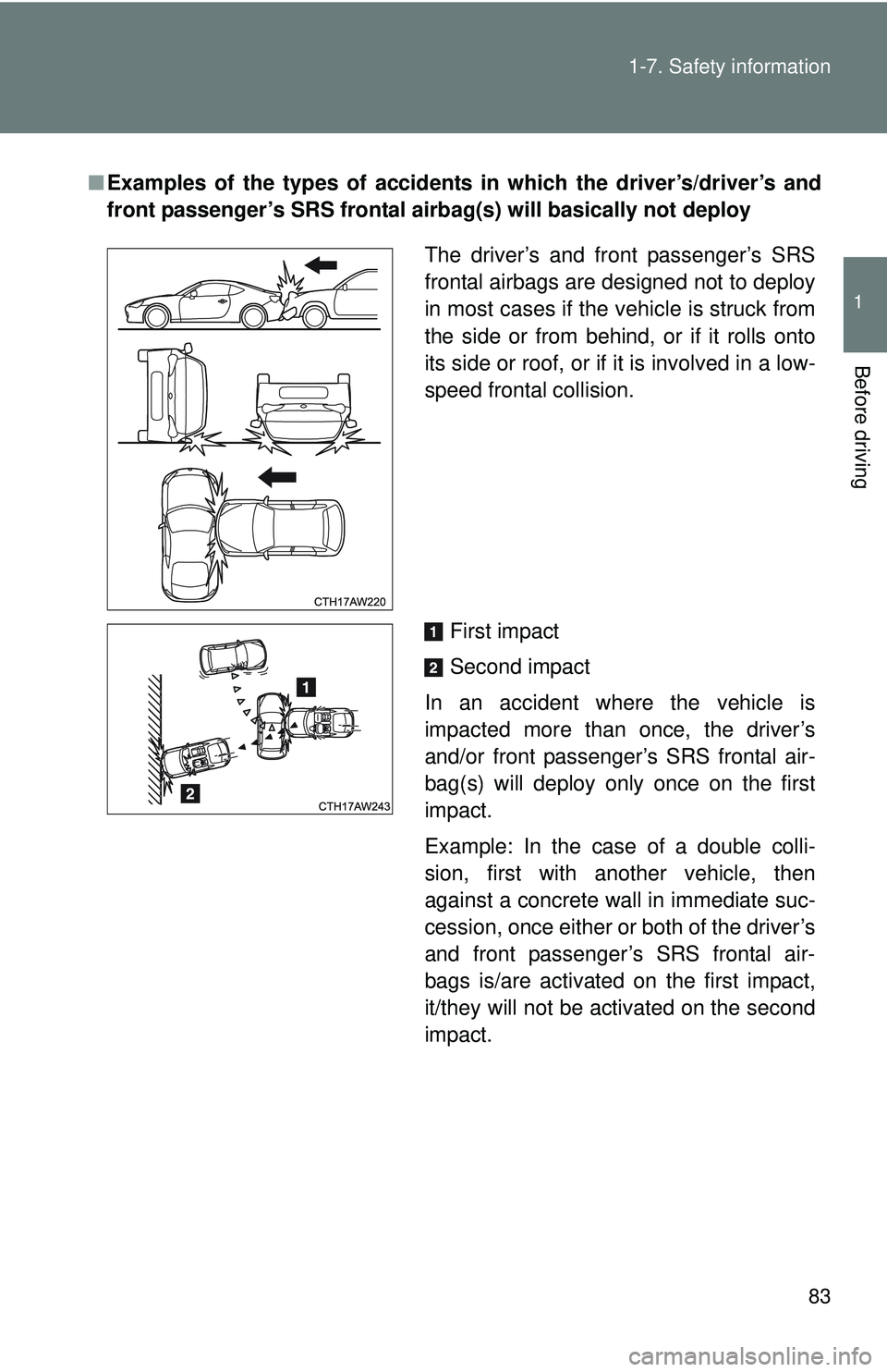 TOYOTA FR-S 2016 (in English) Manual Online 83
1-7. Safety information
1
Before driving
■
Examples of the types of accidents in which the driver’s/driver’s and
front passenger’s SRS frontal airb ag(s) will basically not deploy
The drive TOYOTA FR-S 2016 (in English) Manual Online 83
1-7. Safety information
1
Before driving
■
Examples of the types of accidents in which the driver’s/driver’s and
front passenger’s SRS frontal airb ag(s) will basically not deploy
The drive