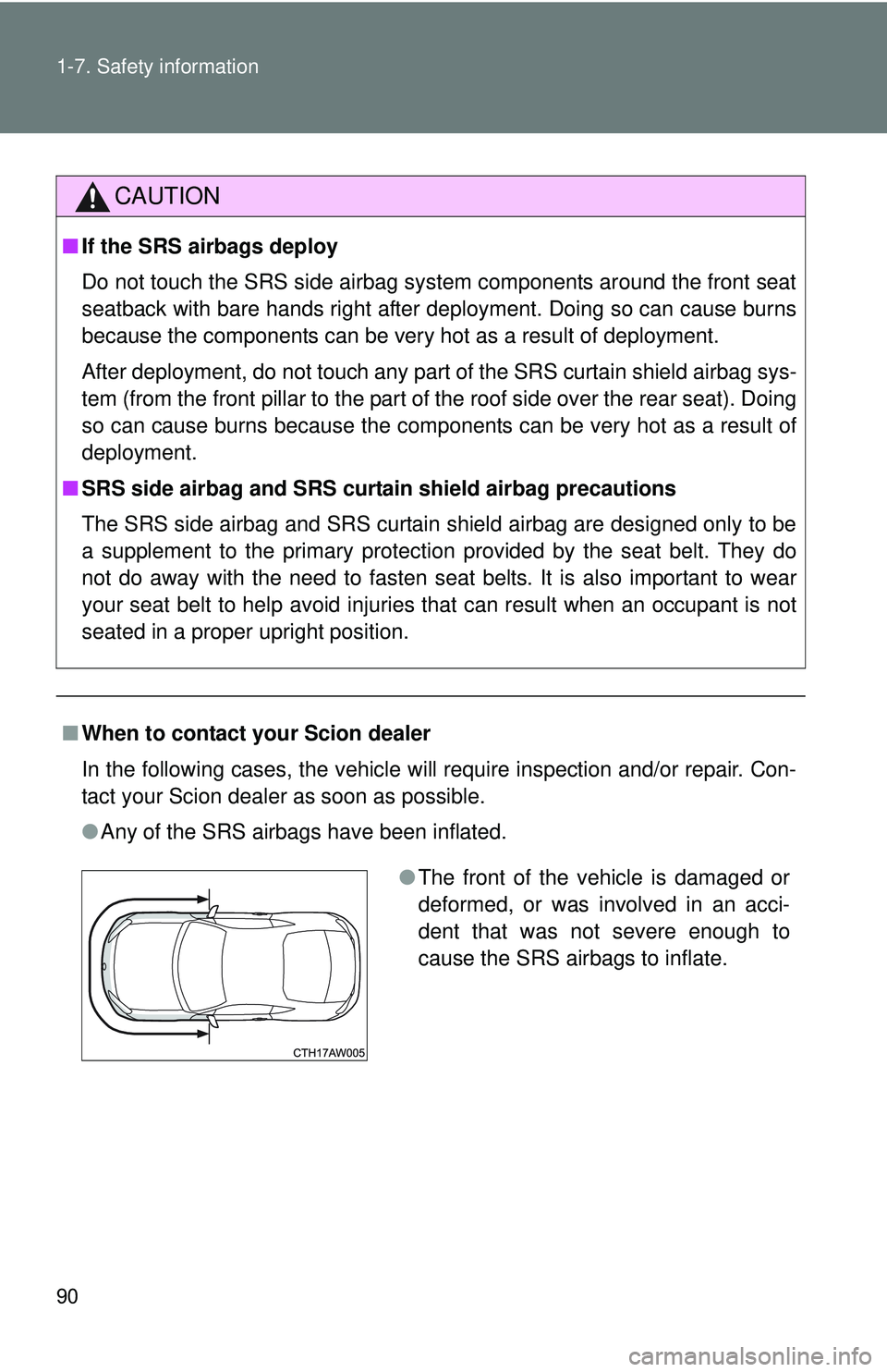 TOYOTA FR-S 2016  Owners Manual (in English) 90 1-7. Safety information
CAUTION
■If the SRS airbags deploy
Do not touch the SRS side airbag system components around the front seat
seatback with bare hands right after deployment. Doing so can c